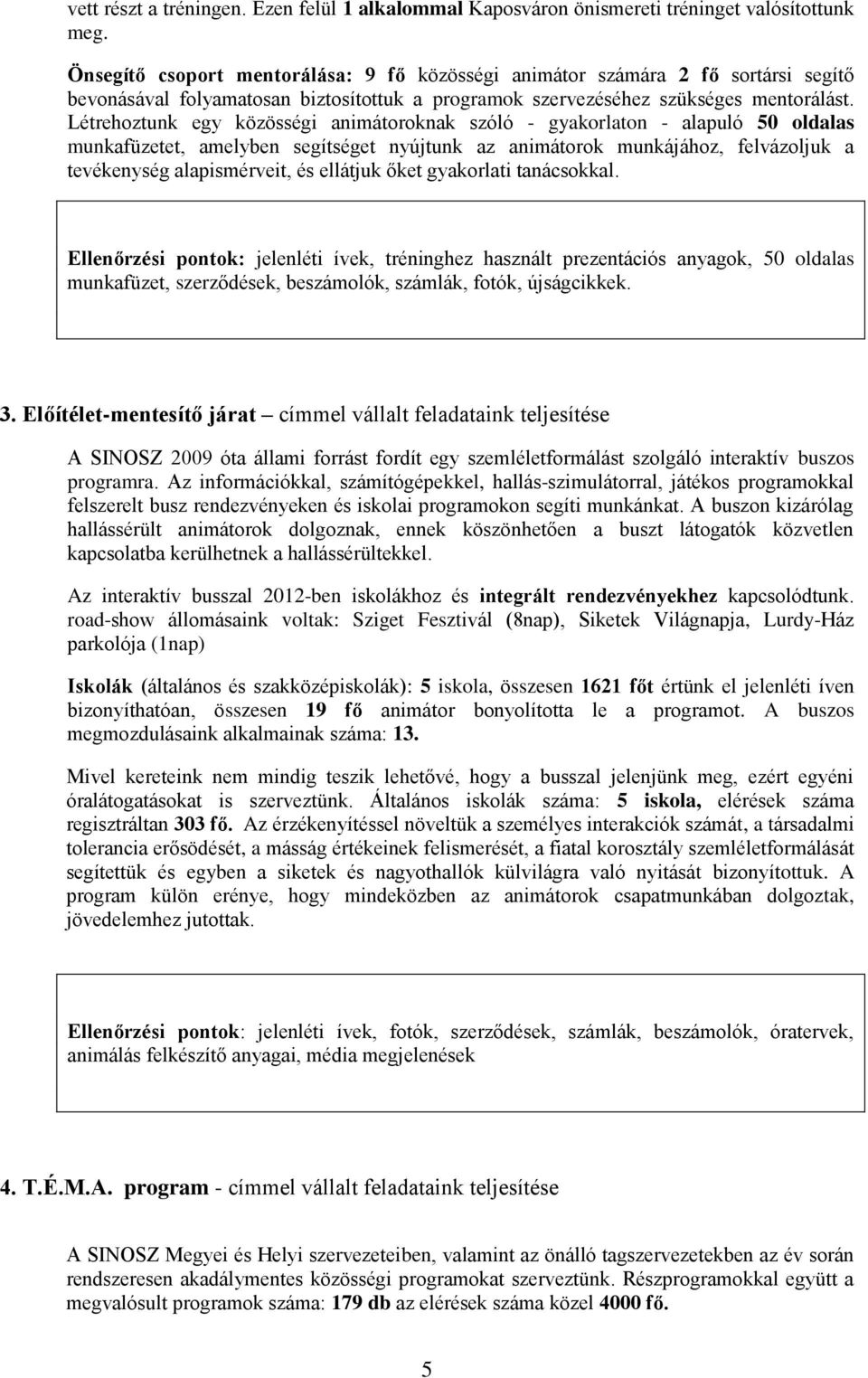 Létrehoztunk egy közösségi animátoroknak szóló - gyakorlaton - alapuló 50 oldalas munkafüzetet, amelyben segítséget nyújtunk az animátorok munkájához, felvázoljuk a tevékenység alapismérveit, és