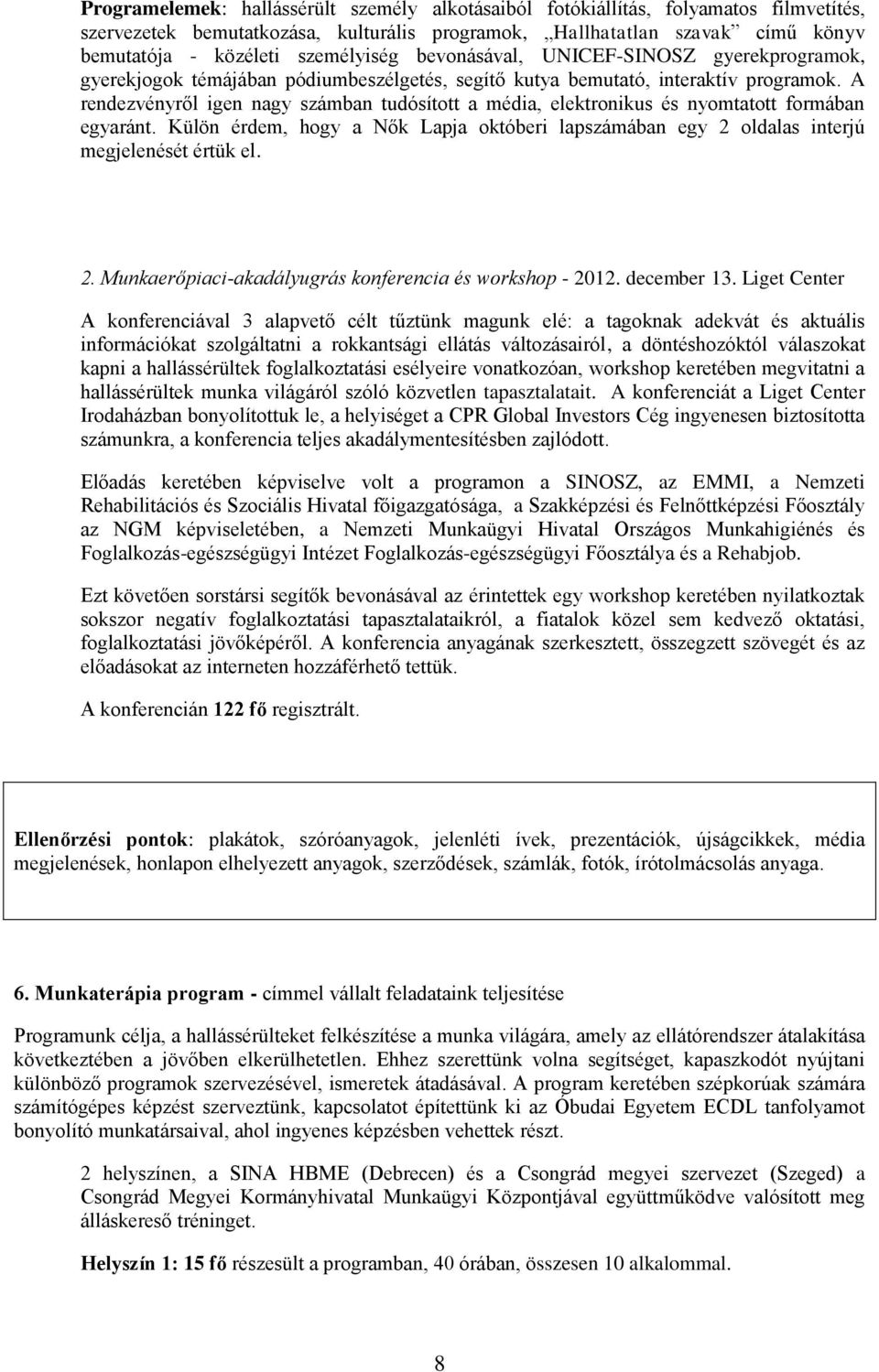 A rendezvényről igen nagy számban tudósított a média, elektronikus és nyomtatott formában egyaránt. Külön érdem, hogy a Nők Lapja októberi lapszámában egy 2 