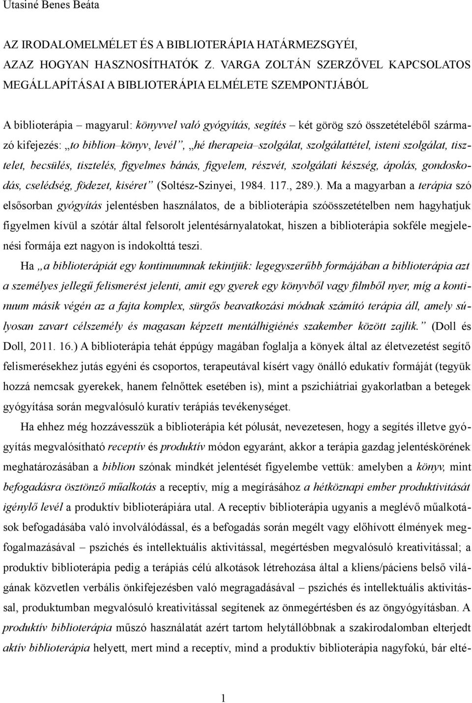 biblion könyv, levél, hé therapeia szolgálat, szolgálattétel, isteni szolgálat, tisztelet, becsülés, tisztelés, figyelmes bánás, figyelem, részvét, szolgálati készség, ápolás, gondoskodás, cselédség,