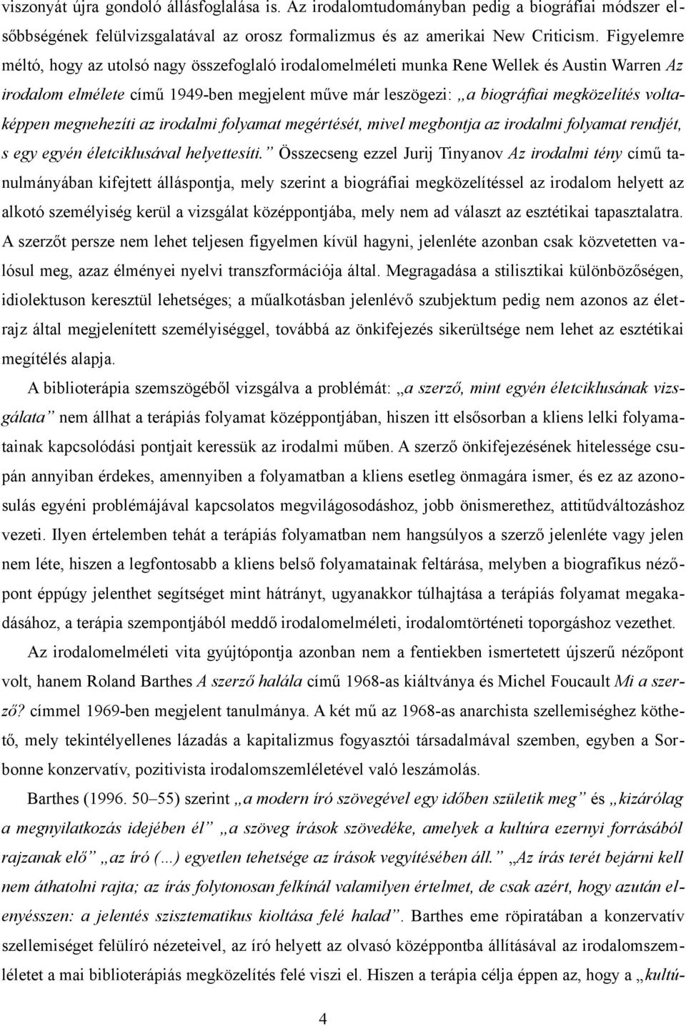 voltaképpen megnehezíti az irodalmi folyamat megértését, mivel megbontja az irodalmi folyamat rendjét, s egy egyén életciklusával helyettesíti.