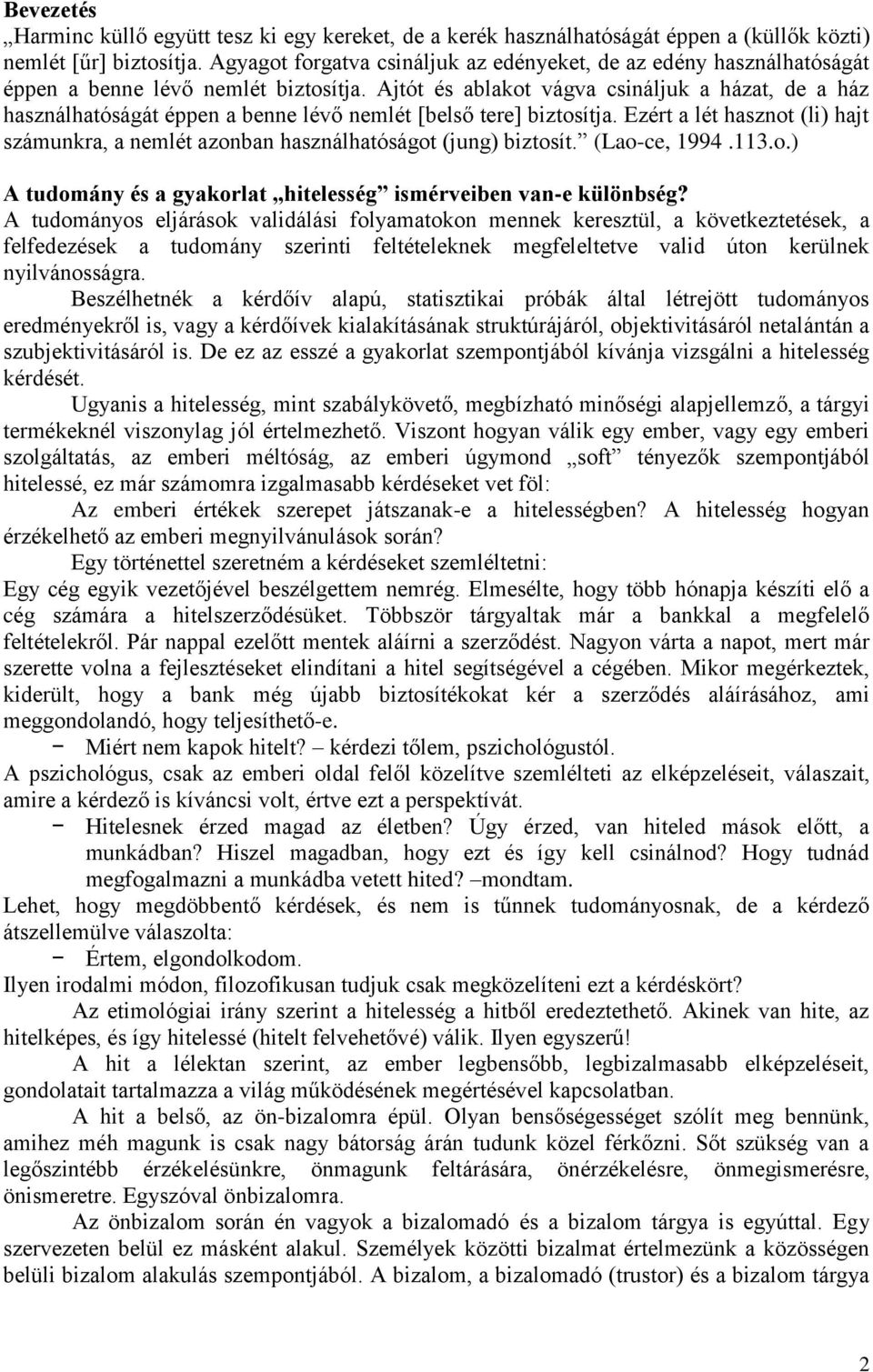 Ajtót és ablakot vágva csináljuk a házat, de a ház használhatóságát éppen a benne lévő nemlét [belső tere] biztosítja.