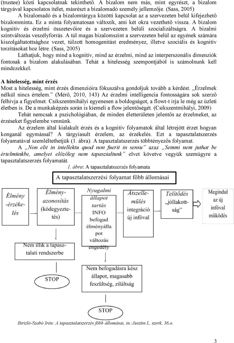 A bizalom kognitív és érzelmi összetevőire és a szervezeten belüli szocializáltságra. A bizalmi szintváltozás veszélyforrás.