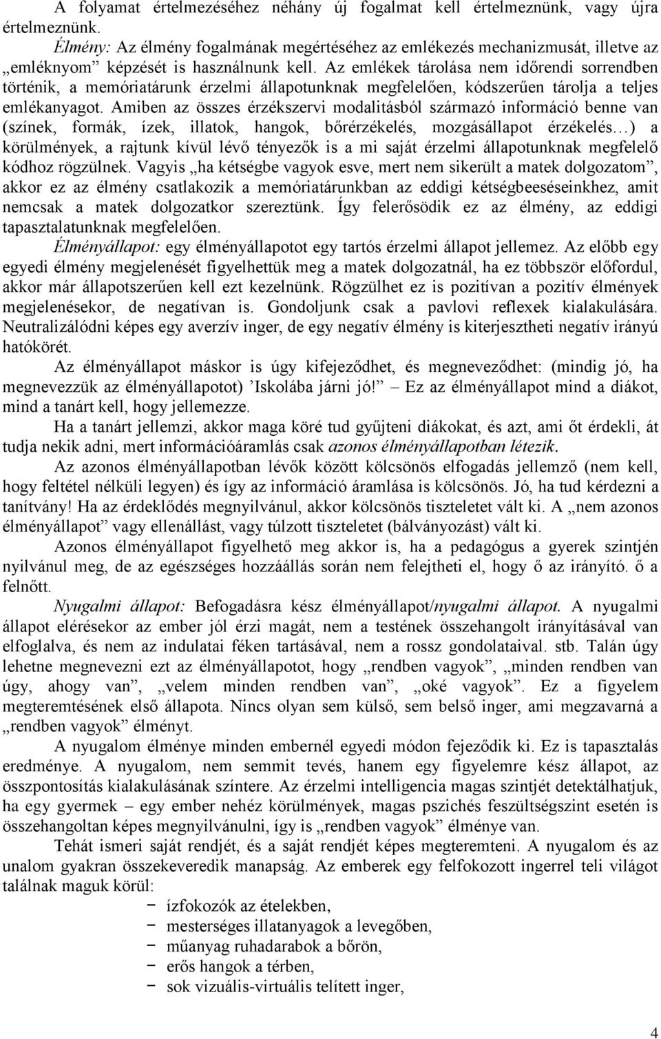 Az emlékek tárolása nem időrendi sorrendben történik, a memóriatárunk érzelmi állapotunknak megfelelően, kódszerűen tárolja a teljes emlékanyagot.