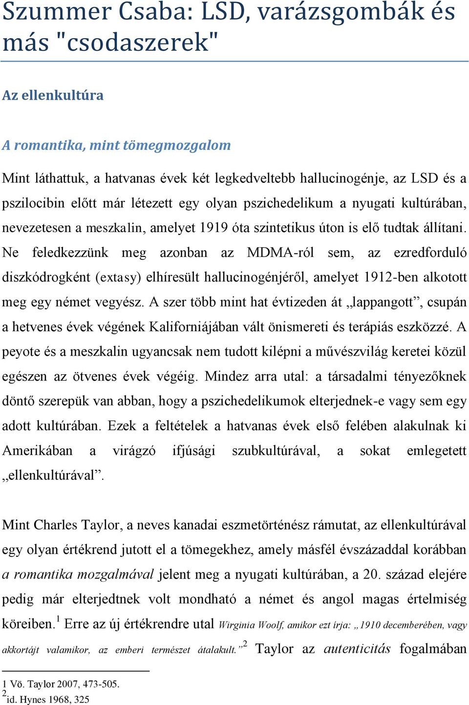 Ne feledkezzünk meg azonban az MDMA-ról sem, az ezredforduló diszkódrogként (extasy) elhíresült hallucinogénjéről, amelyet 1912-ben alkotott meg egy német vegyész.