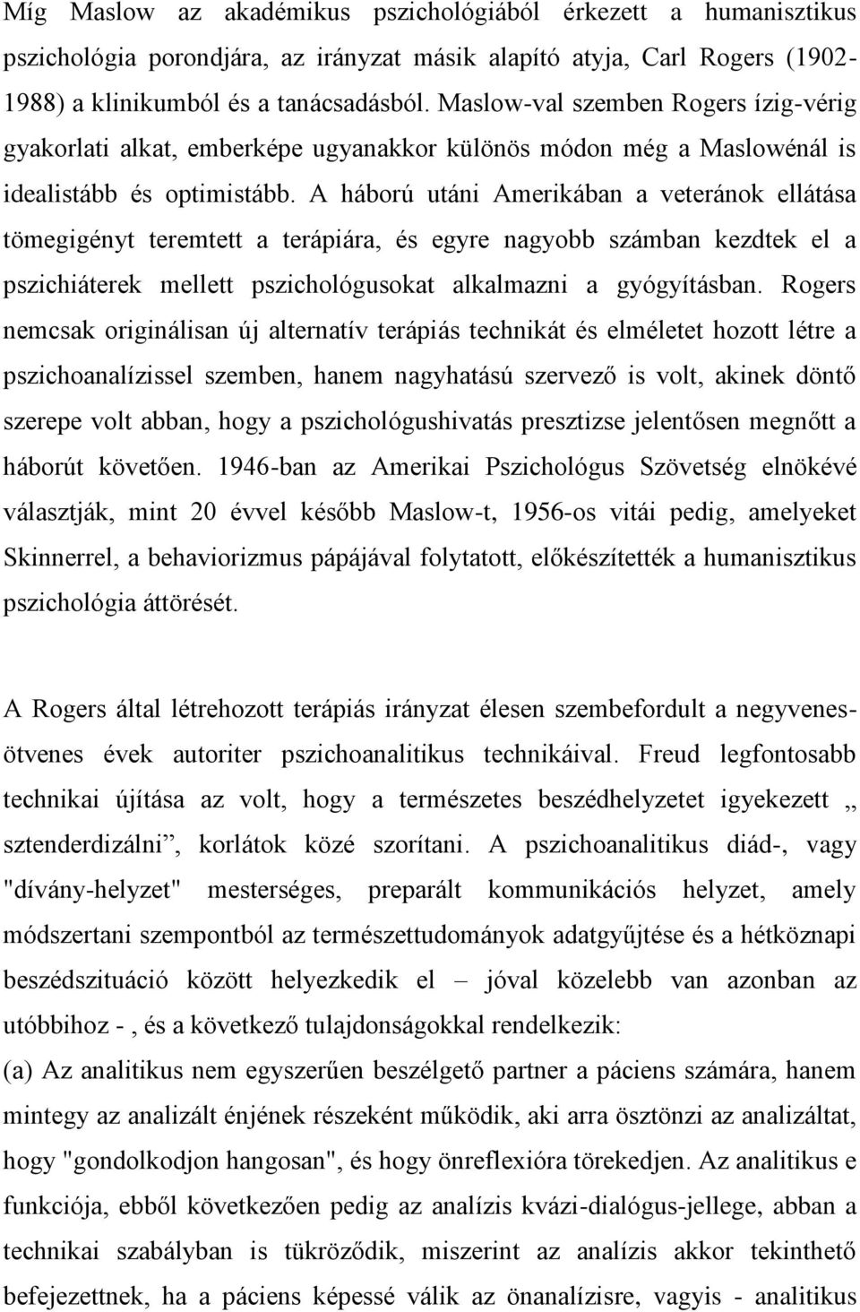 A háború utáni Amerikában a veteránok ellátása tömegigényt teremtett a terápiára, és egyre nagyobb számban kezdtek el a pszichiáterek mellett pszichológusokat alkalmazni a gyógyításban.