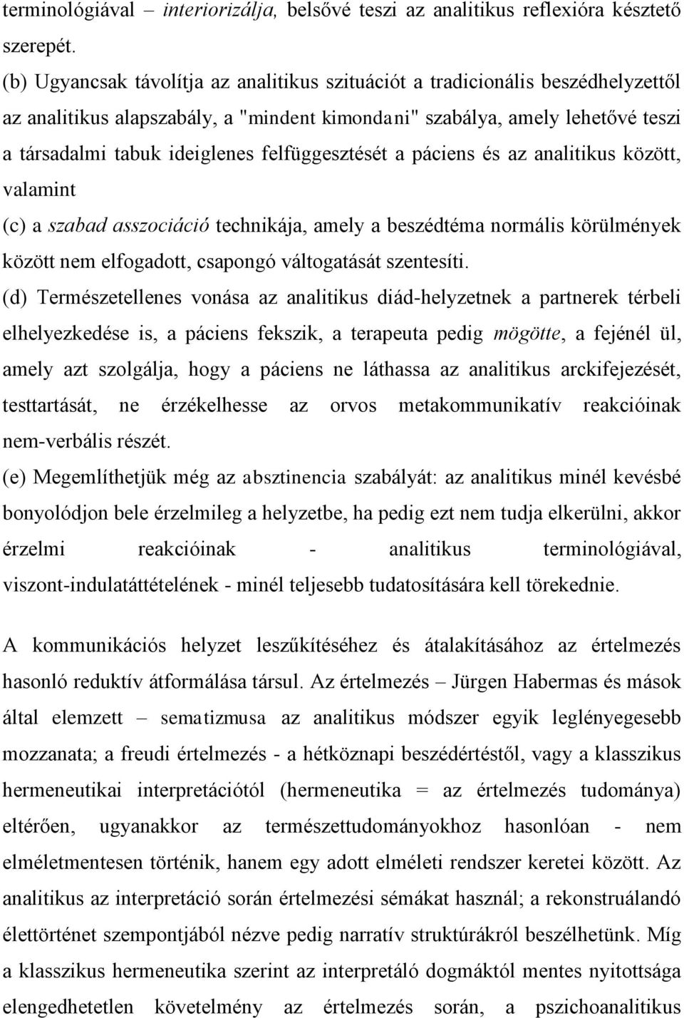 felfüggesztését a páciens és az analitikus között, valamint (c) a szabad asszociáció technikája, amely a beszédtéma normális körülmények között nem elfogadott, csapongó váltogatását szentesíti.