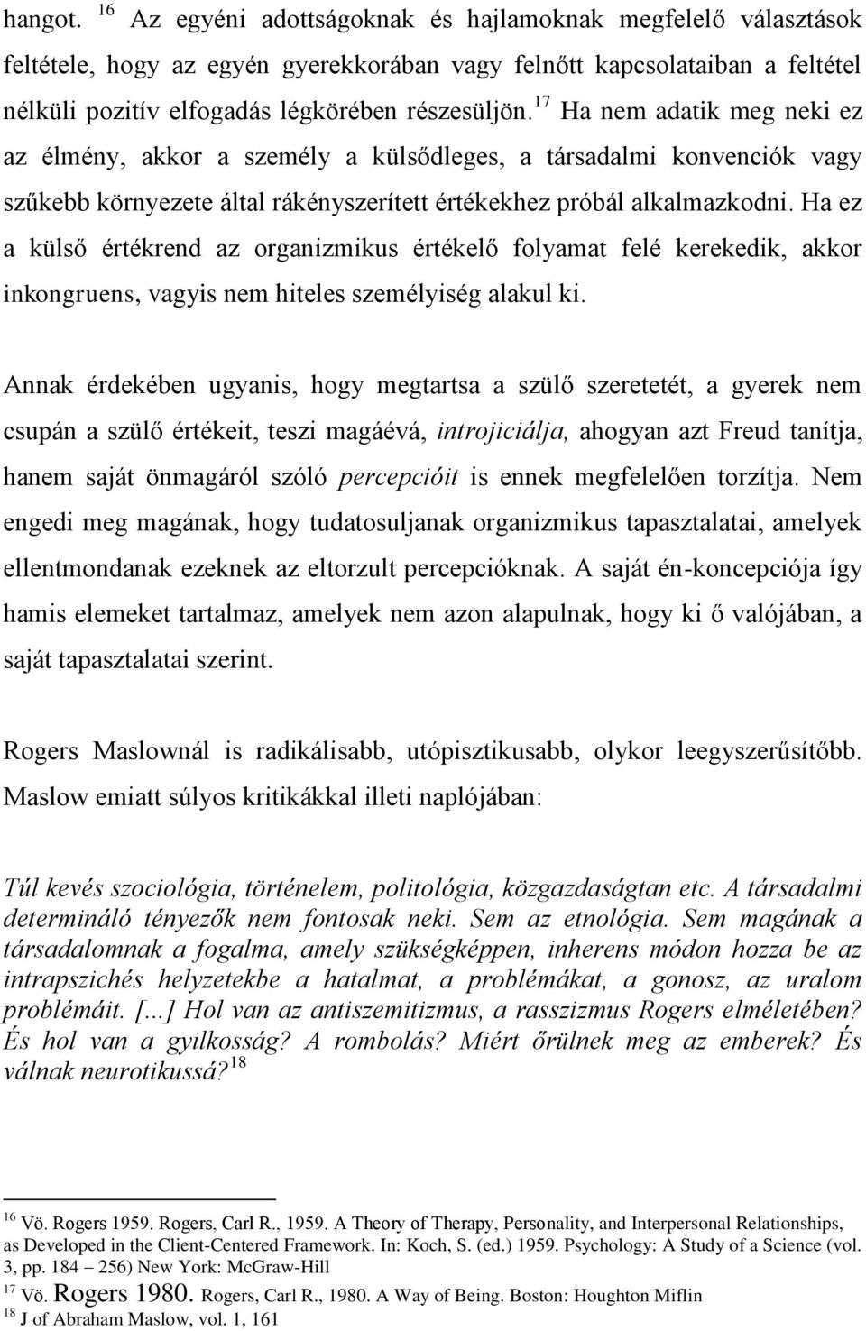 Ha ez a külső értékrend az organizmikus értékelő folyamat felé kerekedik, akkor inkongruens, vagyis nem hiteles személyiség alakul ki.