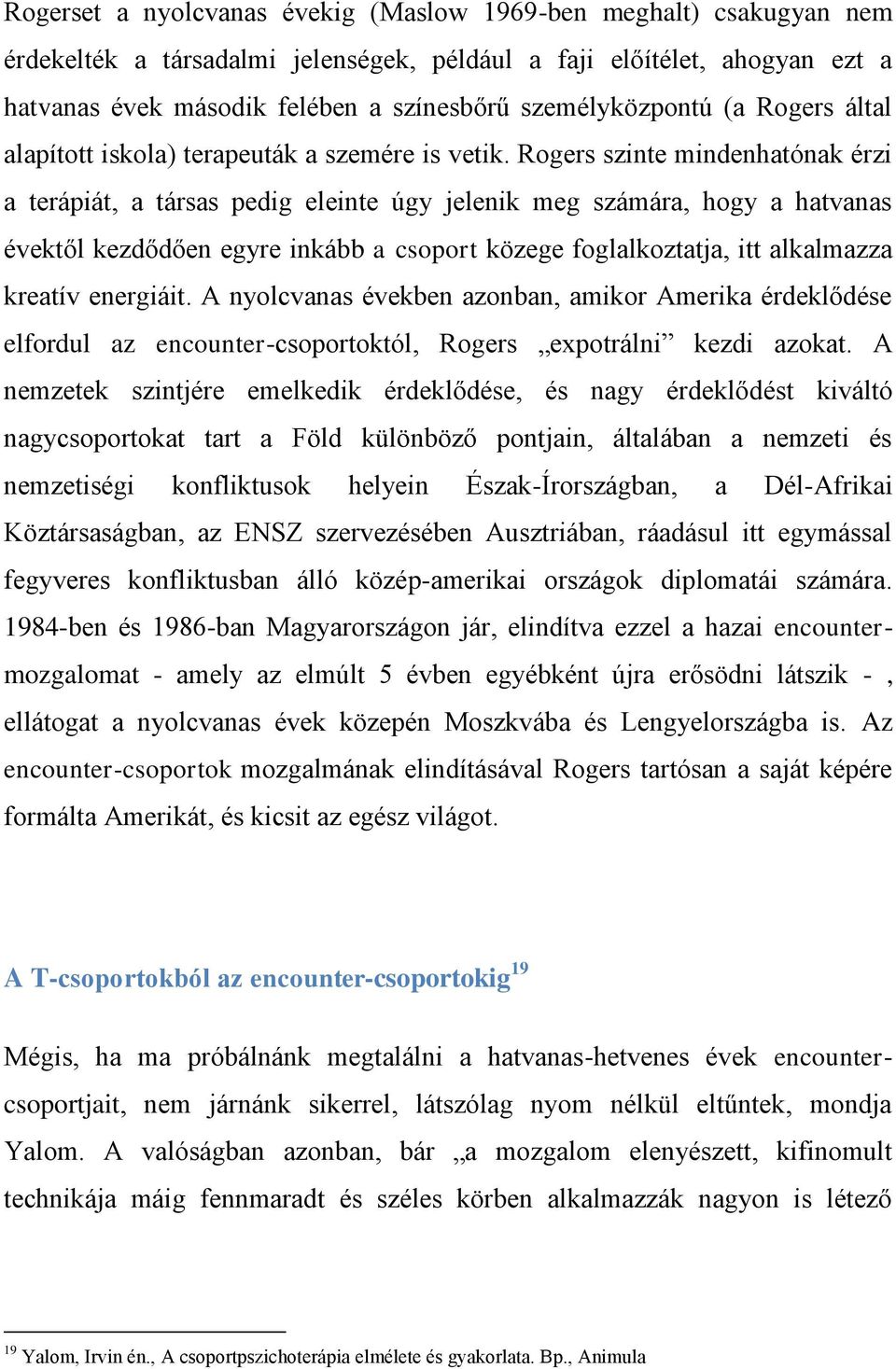 Rogers szinte mindenhatónak érzi a terápiát, a társas pedig eleinte úgy jelenik meg számára, hogy a hatvanas évektől kezdődően egyre inkább a csoport közege foglalkoztatja, itt alkalmazza kreatív