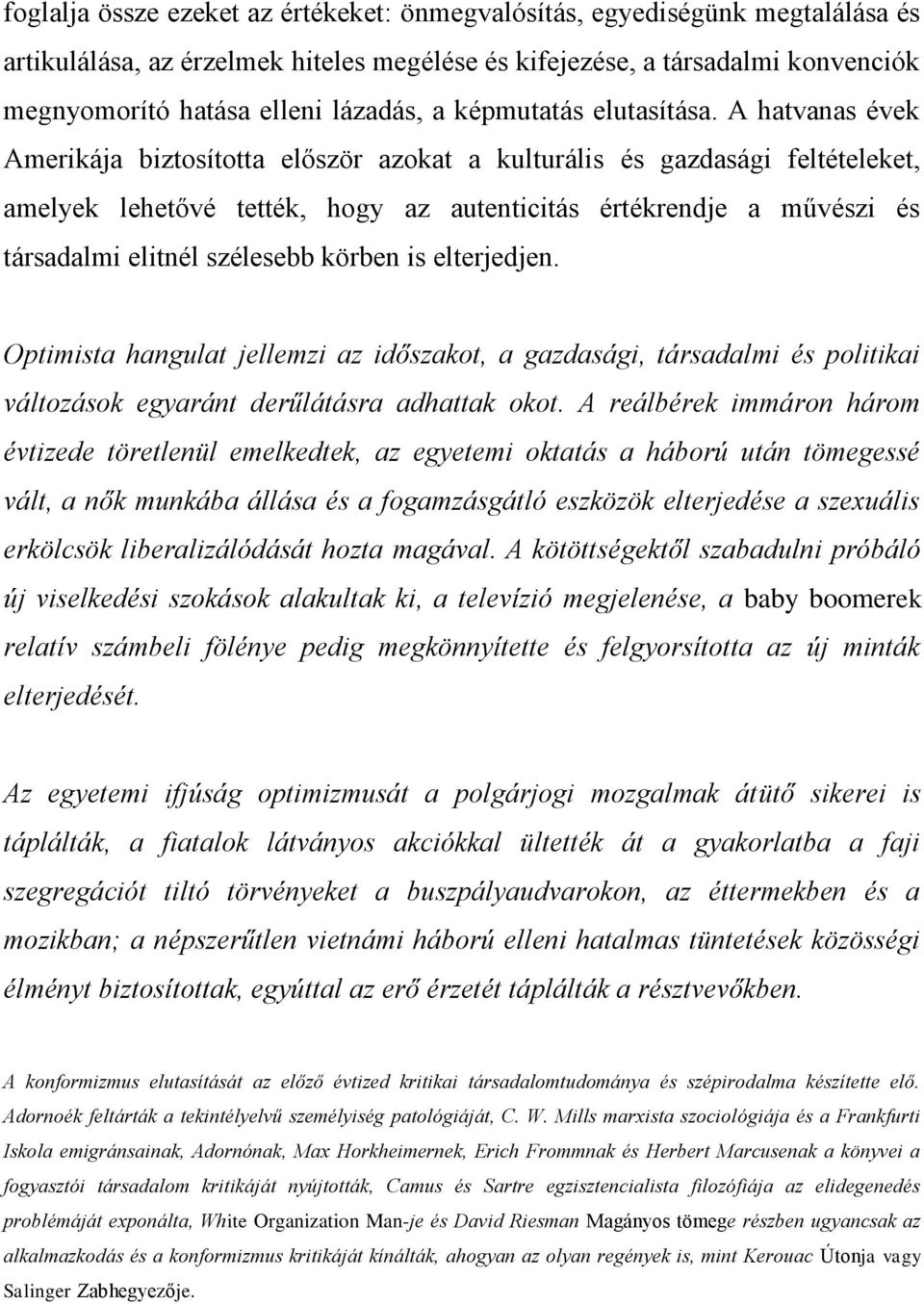 A hatvanas évek Amerikája biztosította először azokat a kulturális és gazdasági feltételeket, amelyek lehetővé tették, hogy az autenticitás értékrendje a művészi és társadalmi elitnél szélesebb