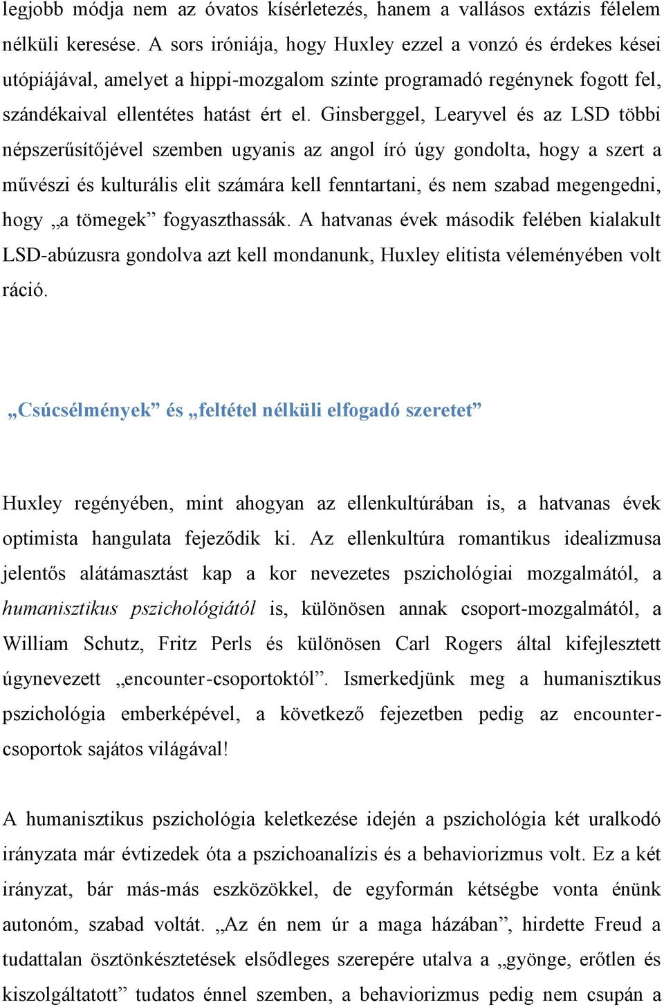 Ginsberggel, Learyvel és az LSD többi népszerűsítőjével szemben ugyanis az angol író úgy gondolta, hogy a szert a művészi és kulturális elit számára kell fenntartani, és nem szabad megengedni, hogy a