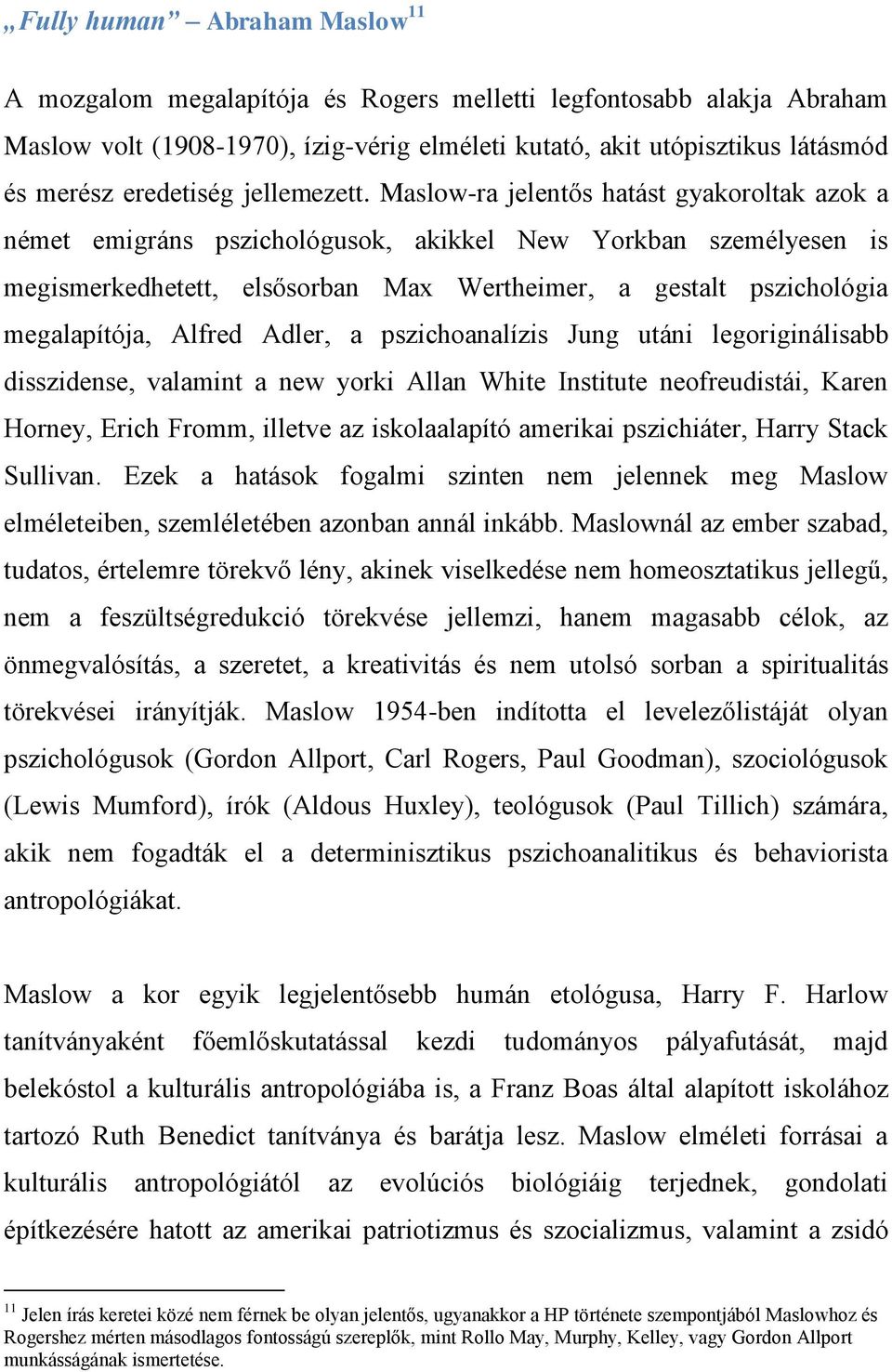 Maslow-ra jelentős hatást gyakoroltak azok a német emigráns pszichológusok, akikkel New Yorkban személyesen is megismerkedhetett, elsősorban Max Wertheimer, a gestalt pszichológia megalapítója,