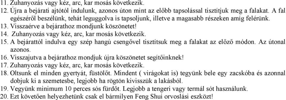 Zuhanyozás vagy kéz, arc, kar mosás következik. 15. A bejárattól indulva egy szép hangú csengővel tisztítsuk meg a falakat az előző módon. Az útonal azonos. 16.