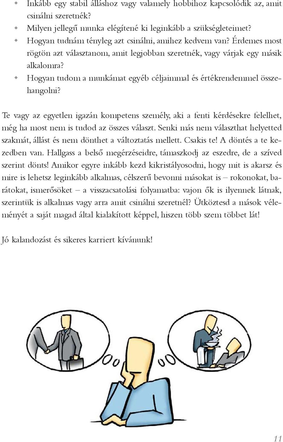 Hogyan tudom a munkámat egyéb céljaimmal és értékrendemmel összehangolni? Te vagy az egyetlen igazán kompetens személy, aki a fenti kérdésekre felelhet, még ha most nem is tudod az összes választ.