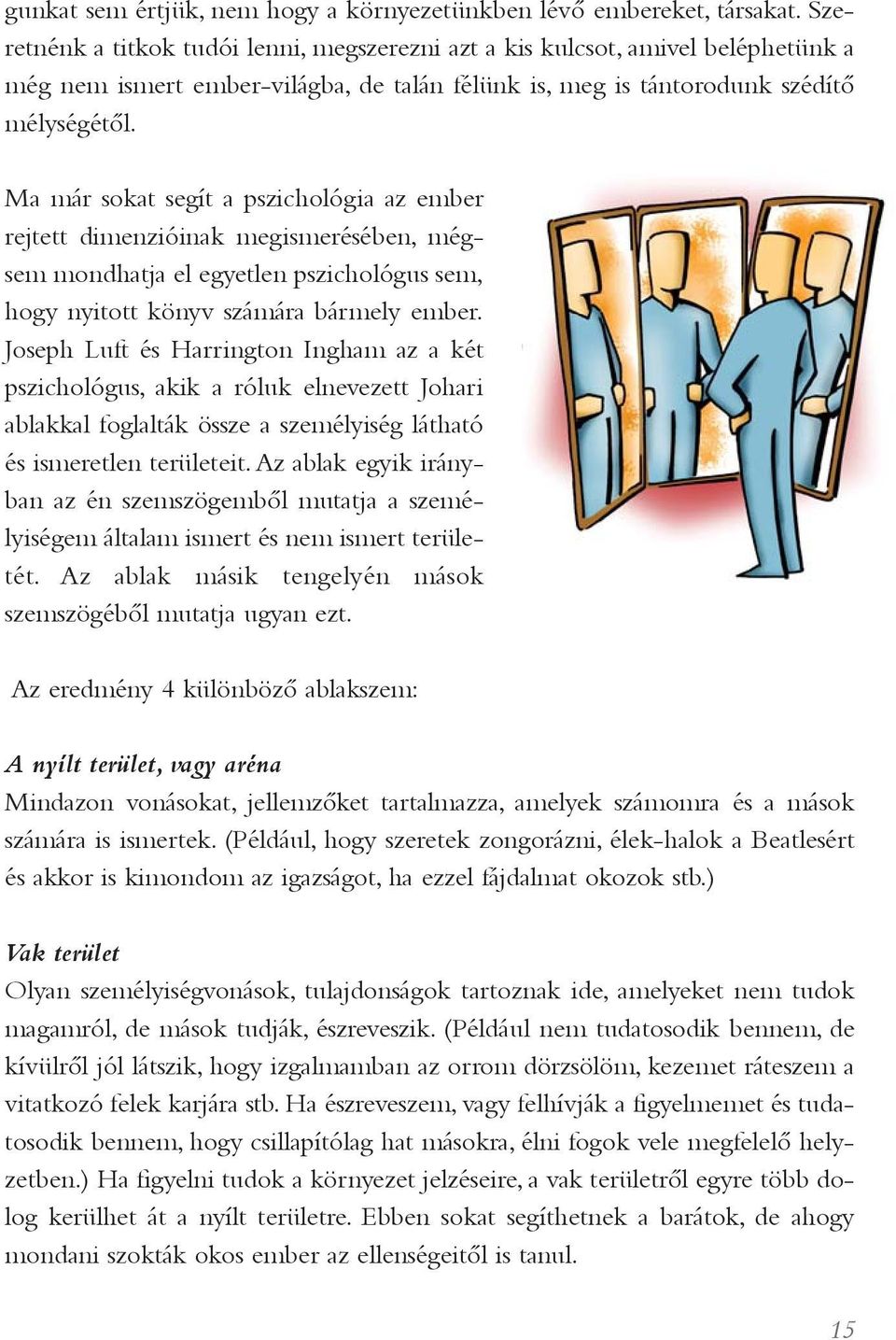 Ma már sokat segít a pszichológia az ember rejtett dimenzióinak megismerésében, mégsem mondhatja el egyetlen pszichológus sem, hogy nyitott könyv számára bármely ember.