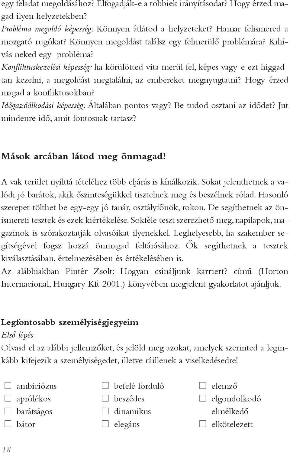 Konfliktuskezelési képesség: ha körülötted vita merül fel, képes vagy-e ezt higgadtan kezelni, a megoldást megtalálni, az embereket megnyugtatni? Hogy érzed magad a konfliktusokban?