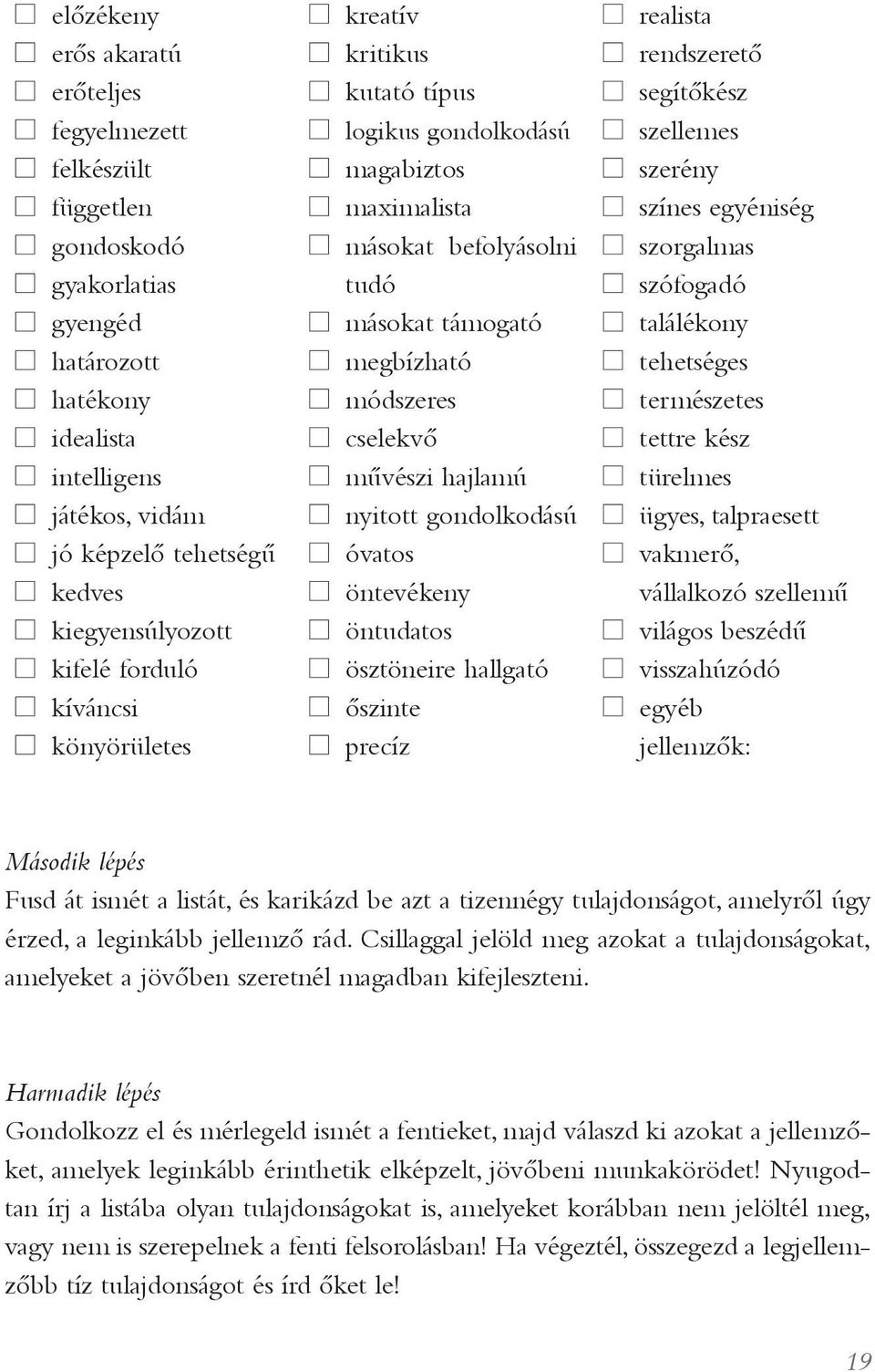 cselekvõ mûvészi hajlamú nyitott gondolkodású óvatos öntevékeny öntudatos ösztöneire hallgató õszinte precíz realista rendszeretõ segítõkész szellemes szerény színes egyéniség szorgalmas szófogadó