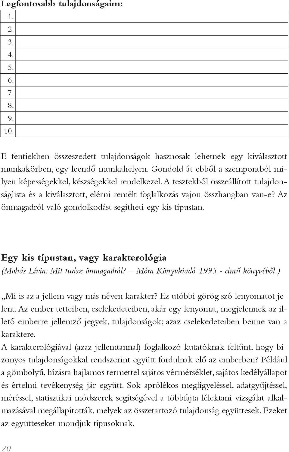 Az önmagadról való gondolkodást segítheti egy kis típustan. Egy kis típustan, vagy karakterológia (Mohás Lívia: Mit tudsz önmagadról? Móra Könyvkiadó 1995.- címû könyvébõl.