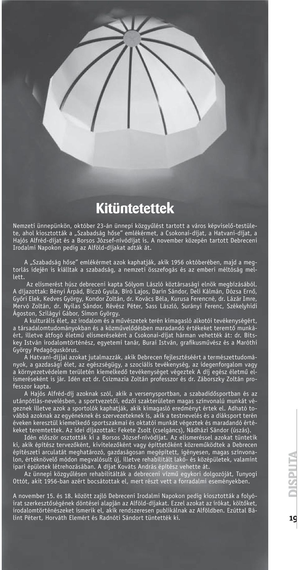 A Szabadság hőse emlékérmet azok kaphatják, akik 1956 októberében, majd a megtorlás idején is kiálltak a szabadság, a nemzeti összefogás és az emberi méltóság mellett.