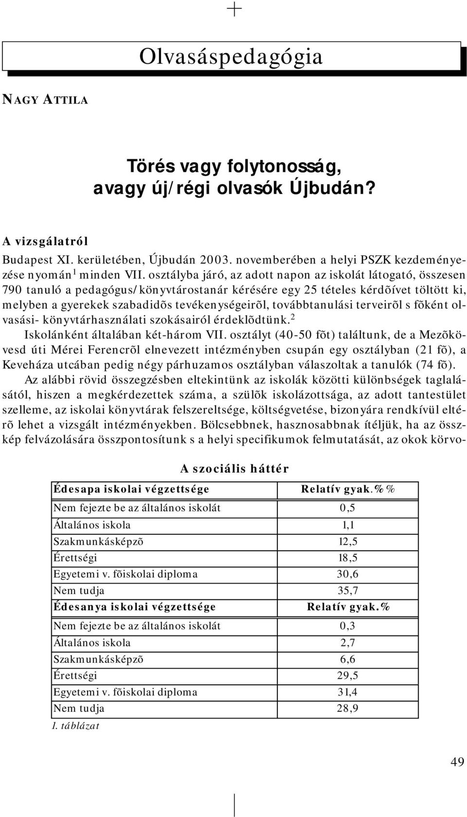 osztályba járó, az adott napon az iskolát látogató, összesen 790 tanuló a pedagógus/könyvtárostanár kérésére egy 25 tételes kérdõívet töltött ki, melyben a gyerekek szabadidõs tevékenységeirõl,