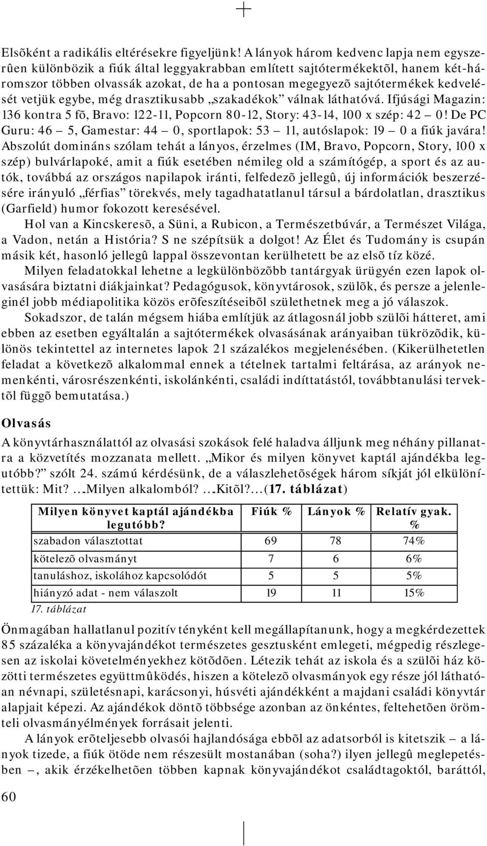 kedvelését vetjük egybe, még drasztikusabb szakadékok válnak láthatóvá. Ifjúsági Magazin: 136 kontra 5 fõ, Bravo: 122-11, Popcorn 80-12, Story: 43-14, 100 x szép: 42 0!