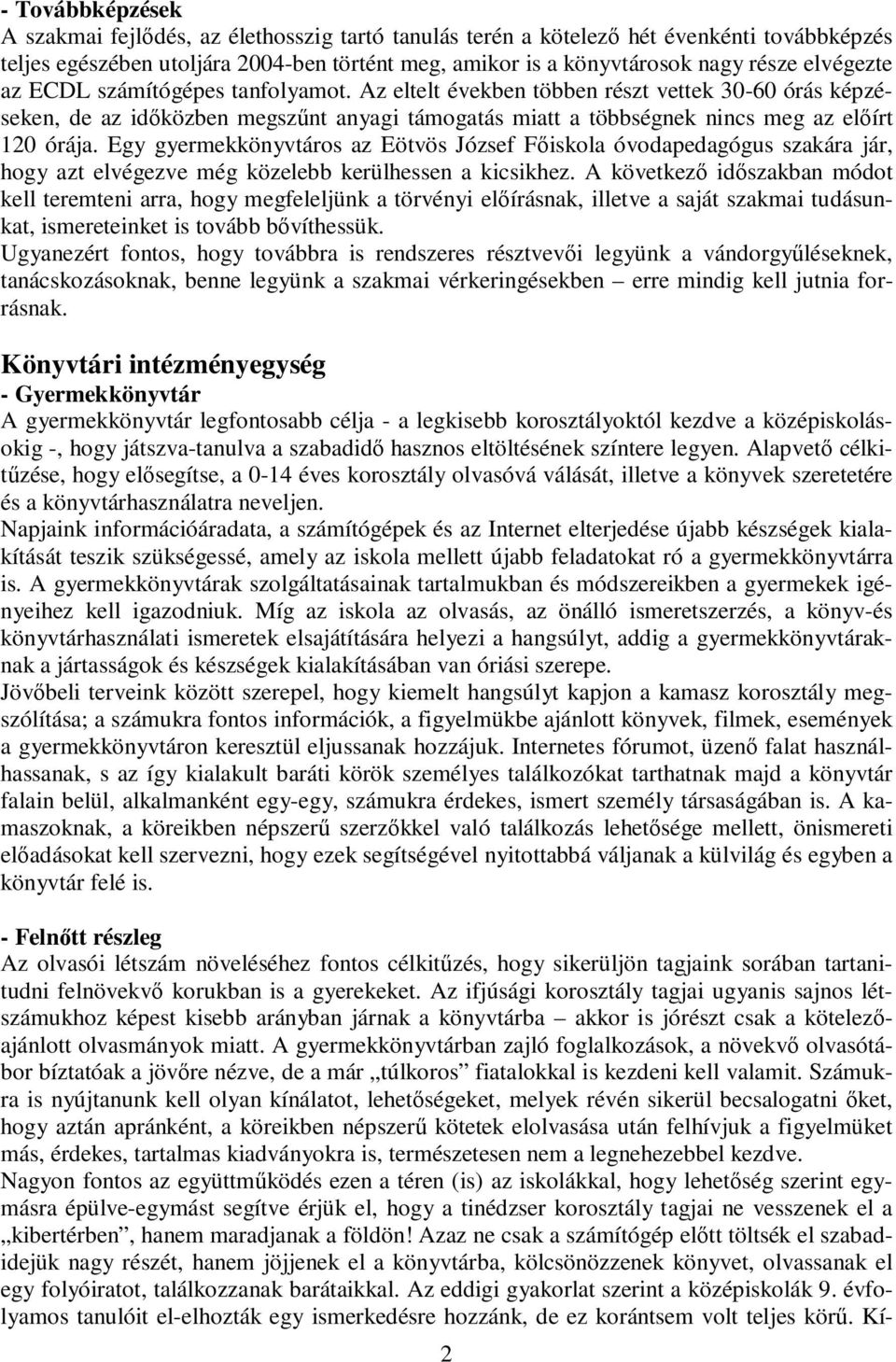 Egy gyermekkönyvtáros az Eötvös József Fıiskola óvodapedagógus szakára jár, hogy azt elvégezve még közelebb kerülhessen a kicsikhez.