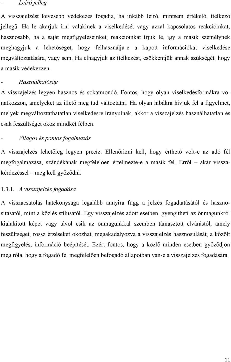 felhasználja-e a kapott információkat viselkedése megváltoztatására, vagy sem. Ha elhagyjuk az ítélkezést, csökkentjük annak szükségét, hogy a másik védekezzen.