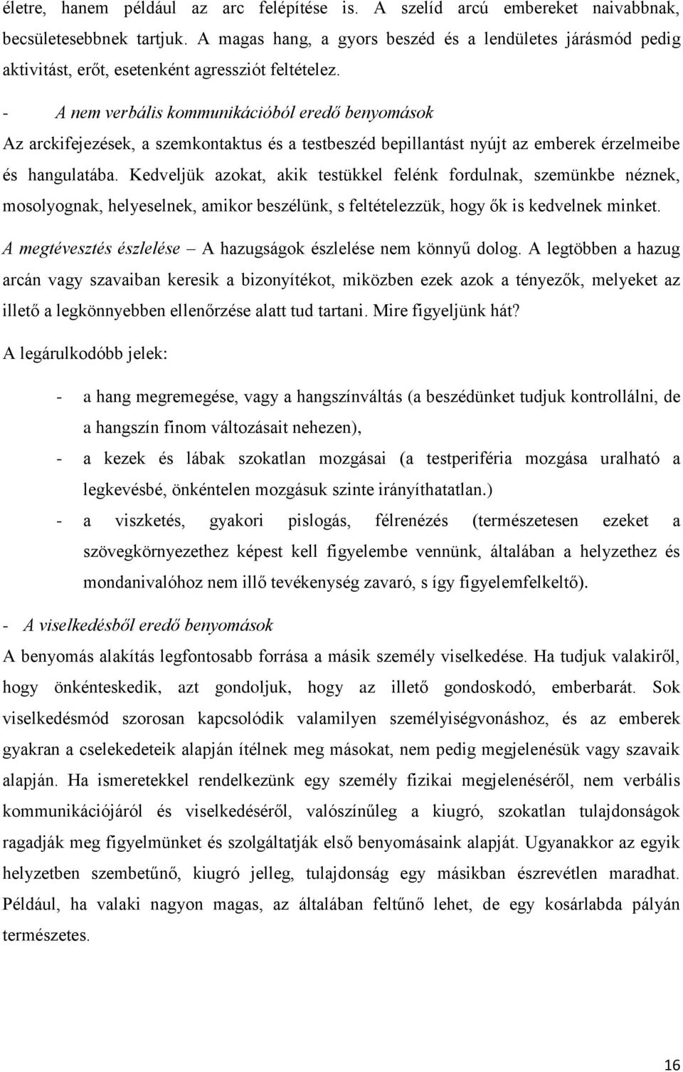 - A nem verbális kommunikációból eredő benyomások Az arckifejezések, a szemkontaktus és a testbeszéd bepillantást nyújt az emberek érzelmeibe és hangulatába.