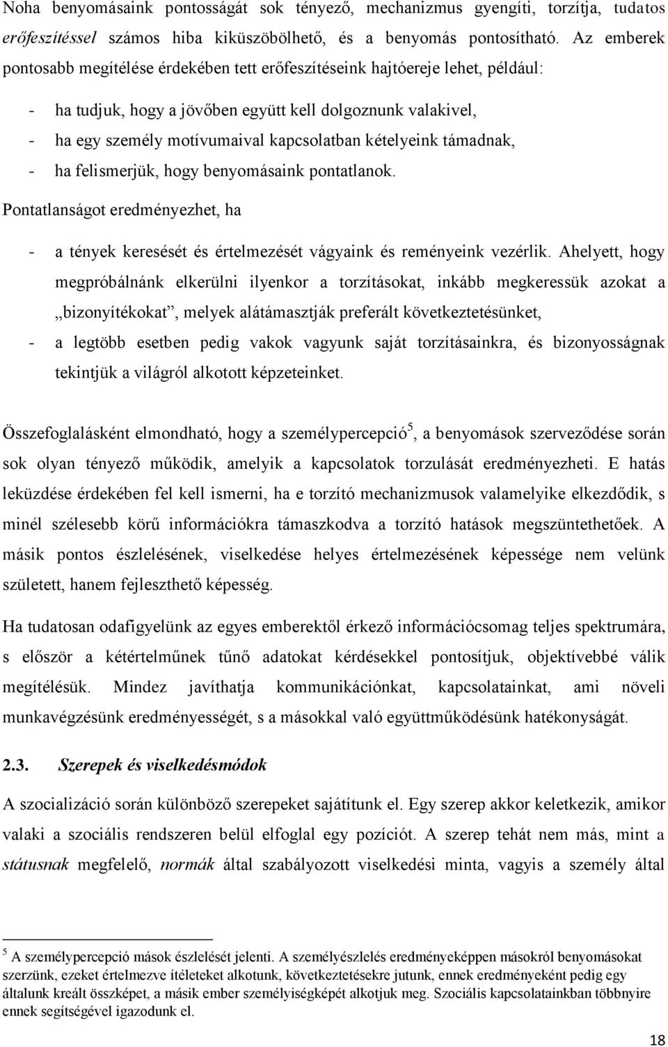 kételyeink támadnak, - ha felismerjük, hogy benyomásaink pontatlanok. Pontatlanságot eredményezhet, ha - a tények keresését és értelmezését vágyaink és reményeink vezérlik.