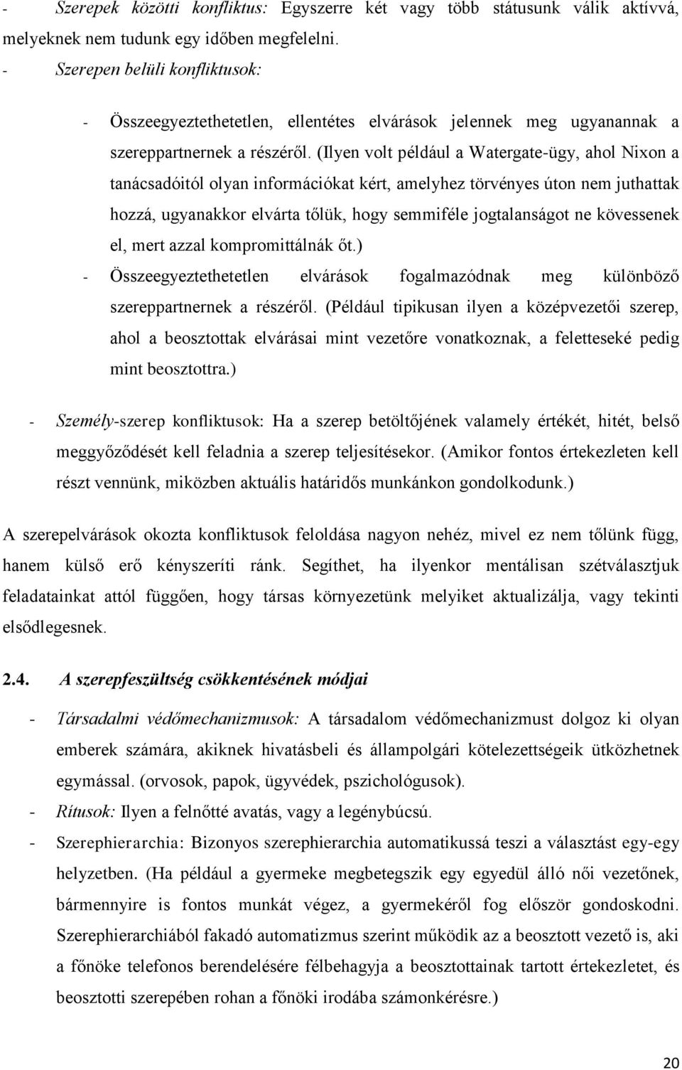 (Ilyen volt például a Watergate-ügy, ahol Nixon a tanácsadóitól olyan információkat kért, amelyhez törvényes úton nem juthattak hozzá, ugyanakkor elvárta tőlük, hogy semmiféle jogtalanságot ne