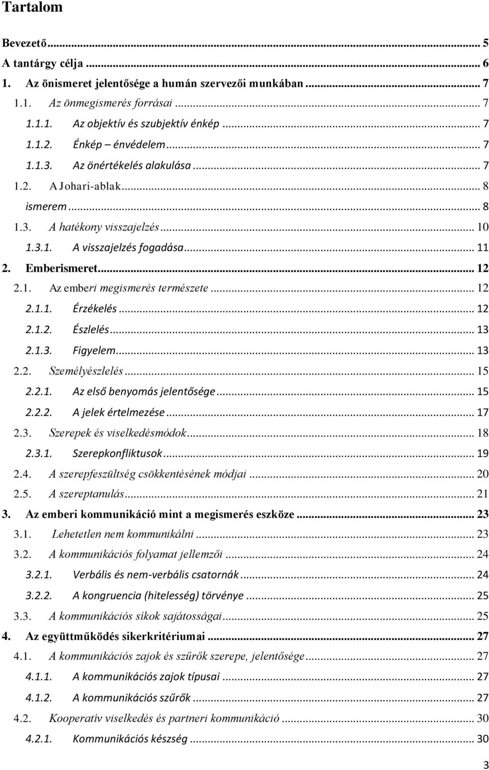 .. 12 2.1.1. Érzékelés... 12 2.1.2. Észlelés... 13 2.1.3. Figyelem... 13 2.2. Személyészlelés... 15 2.2.1. Az első benyomás jelentősége... 15 2.2.2. A jelek értelmezése... 17 2.3. Szerepek és viselkedésmódok.