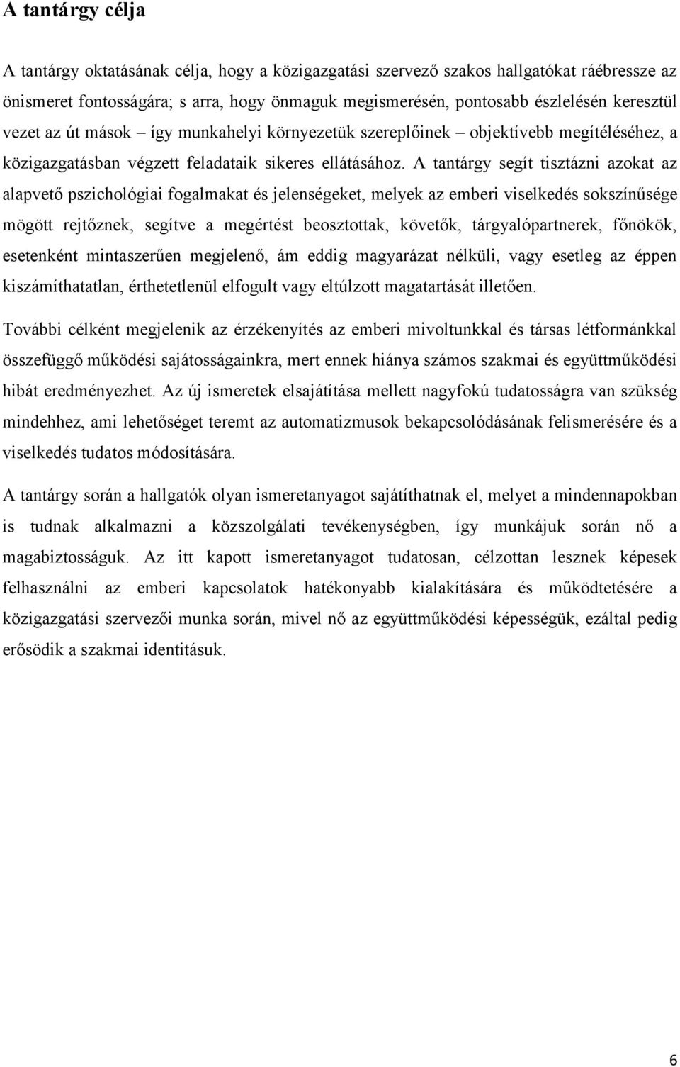 A tantárgy segít tisztázni azokat az alapvető pszichológiai fogalmakat és jelenségeket, melyek az emberi viselkedés sokszínűsége mögött rejtőznek, segítve a megértést beosztottak, követők,