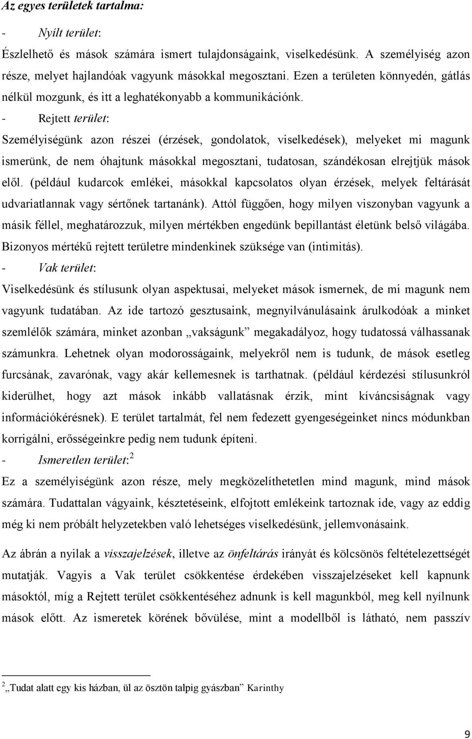 - Rejtett terület: Személyiségünk azon részei (érzések, gondolatok, viselkedések), melyeket mi magunk ismerünk, de nem óhajtunk másokkal megosztani, tudatosan, szándékosan elrejtjük mások elől.