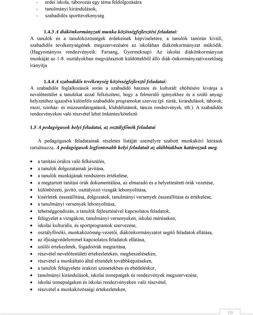 diákönkormányzat működik. (Hagyományos rendezvényeik: Farsang, Gyermeknap) Az iskolai diákönkormányzat munkáját az 1-8.