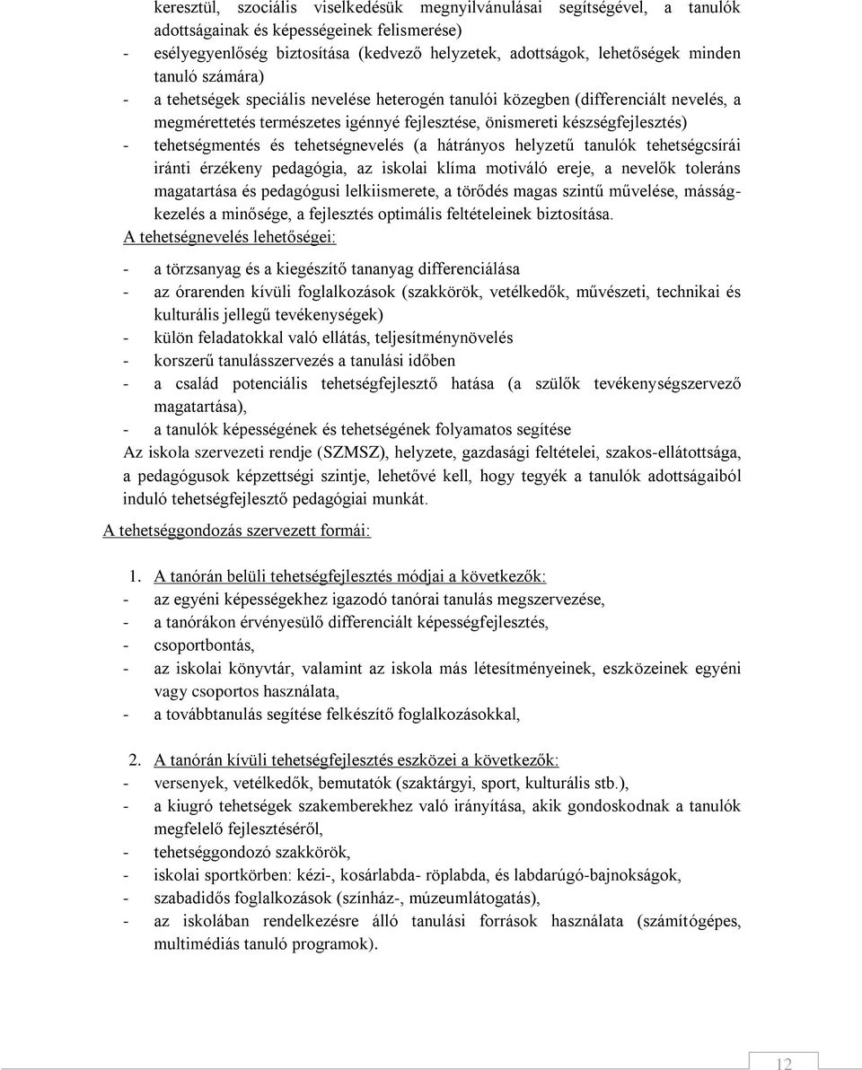 tehetségnevelés (a hátrányos helyzetű tanulók tehetségcsírái iránti érzékeny pedagógia, az iskolai klíma motiváló ereje, a nevelők toleráns magatartása és pedagógusi lelkiismerete, a törődés magas