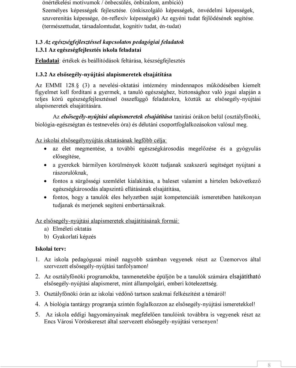 3 Az egészségfejlesztéssel kapcsolatos pedagógiai feladatok 1.3.1 Az egészségfejlesztés iskola feladatai Feladatai: értékek és beállítódások feltárása, készségfejlesztés 1.3.2 Az elsősegély-nyújtási alapismeretek elsajátítása Az EMMI 128.