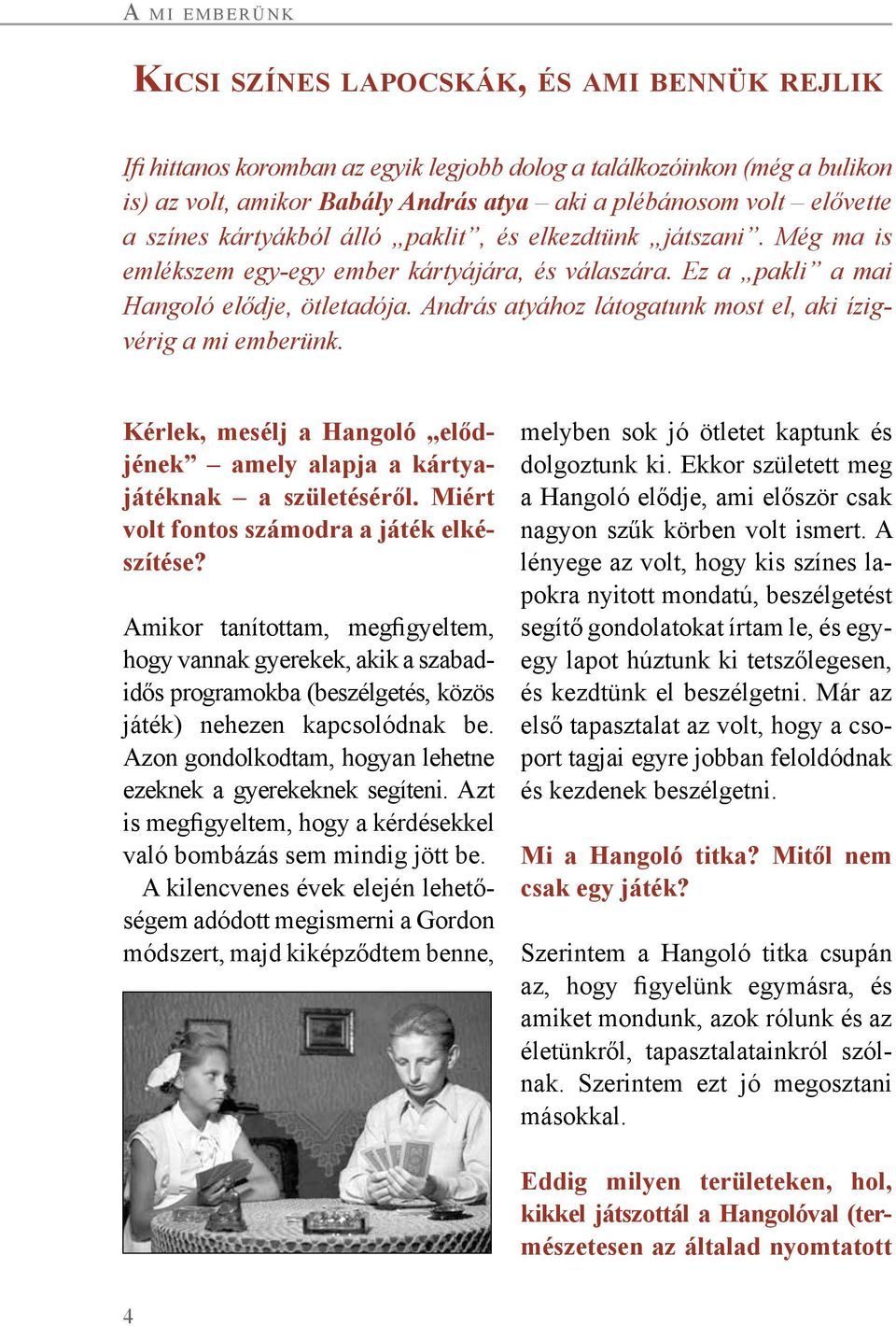 András atyához látogatunk most el, aki ízigvérig a mi emberünk. Kérlek, mesélj a Hangoló elődjének amely alapja a kártyajátéknak a születéséről. Miért volt fontos számodra a játék elkészítése?