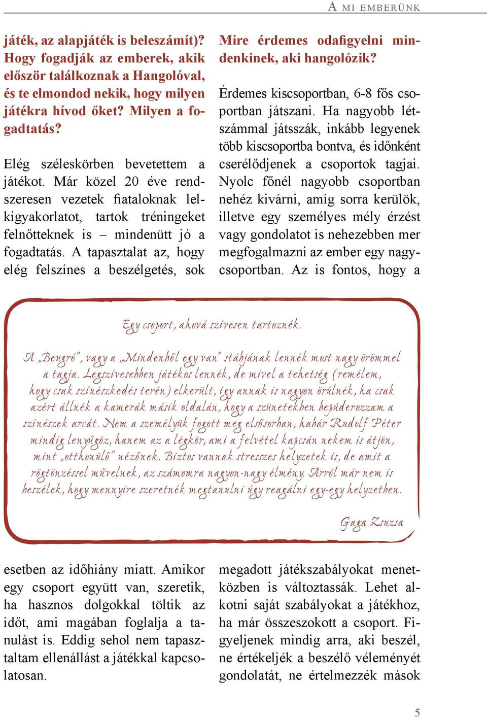 A tapasztalat az, hogy elég felszínes a beszélgetés, sok Mire érdemes odafigyelni mindenkinek, aki hangolózik? Érdemes kiscsoportban, 6-8 fős csoportban játszani.