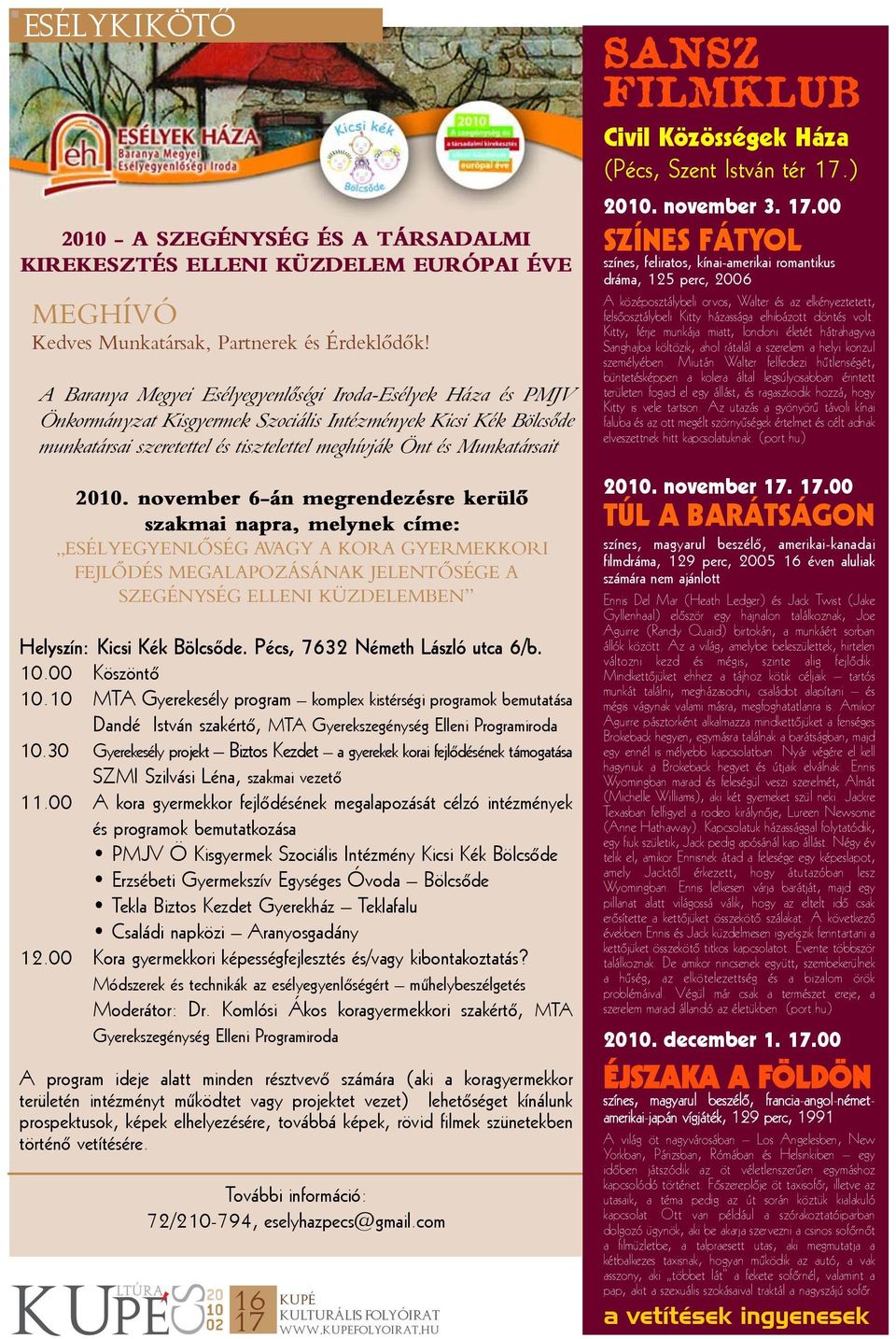 2010. november 6-án megrendezésre kerülô szakmai napra, melynek címe: ESÉLYEGYENLÔSÉG AVAGY A KORA GYERMEKKORI FEJLÔDÉS MEGALAPOZÁSÁNAK JELENTÔSÉGE A SZEGÉNYSÉG ELLENI KÜZDELEMBEN Helyszín: Kicsi Kék