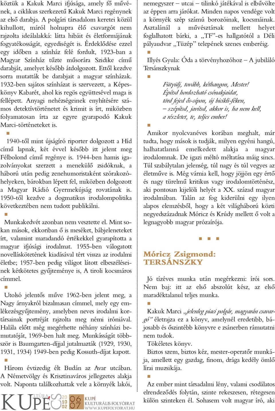 Érdeklôdése ezzel egy idôben a színház felé fordult, 1923-ban a Magyar Színház tûzte mûsorára Szidike címû darabját, amelyet késôbb átdolgozott.