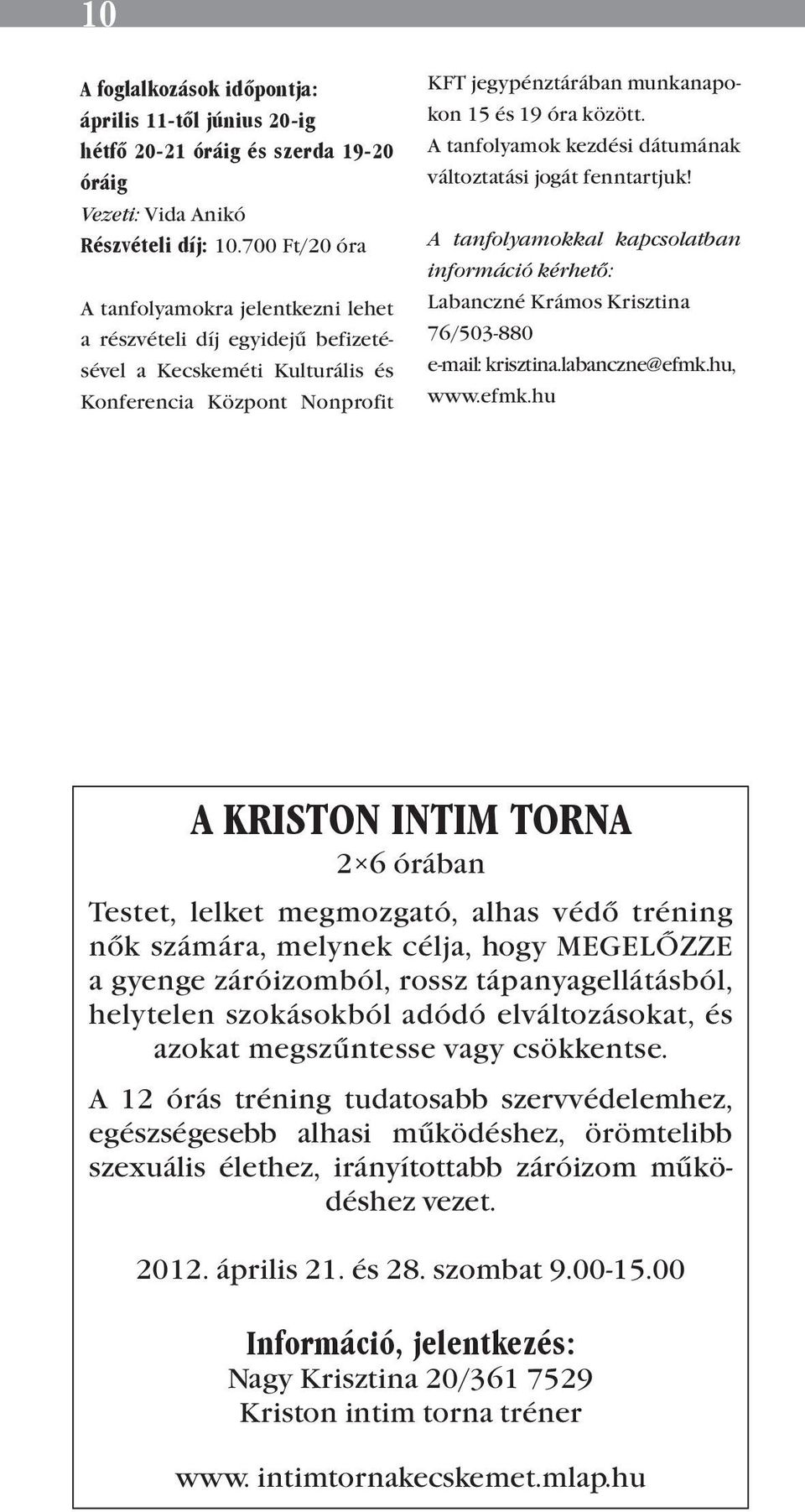 A tanfolyamok kezdési dátumának változtatási jogát fenntartjuk! A tanfolyamokkal kapcsolatban információ kérhető: Labanczné Krámos Krisztina 76/503-880 e-mail: krisztina.labanczne@efmk.