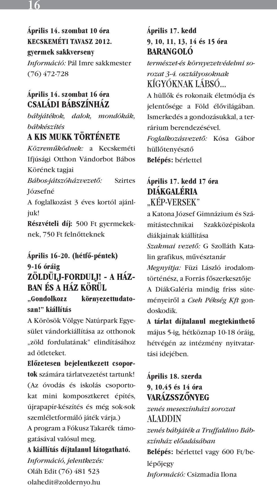 Szirtes Józsefné A foglalkozást 3 éves kortól ajánljuk! Részvételi díj: 500 Ft gyermekeknek, 750 Ft felnőtteknek Április 16-20. (hétfő-péntek) 9-16 óráig ZÖLDÜLJ-FORDULJ!