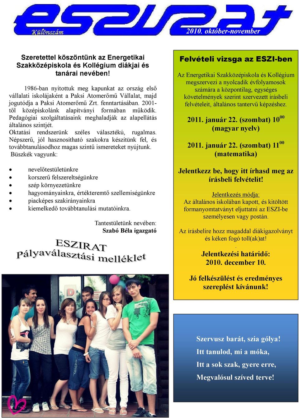 2001- től középiskolánk alapítványi formában működik. Pedagógiai szolgáltatásaink meghaladják az alapellátás általános szintjét. Oktatási rendszerünk széles választékú, rugalmas.