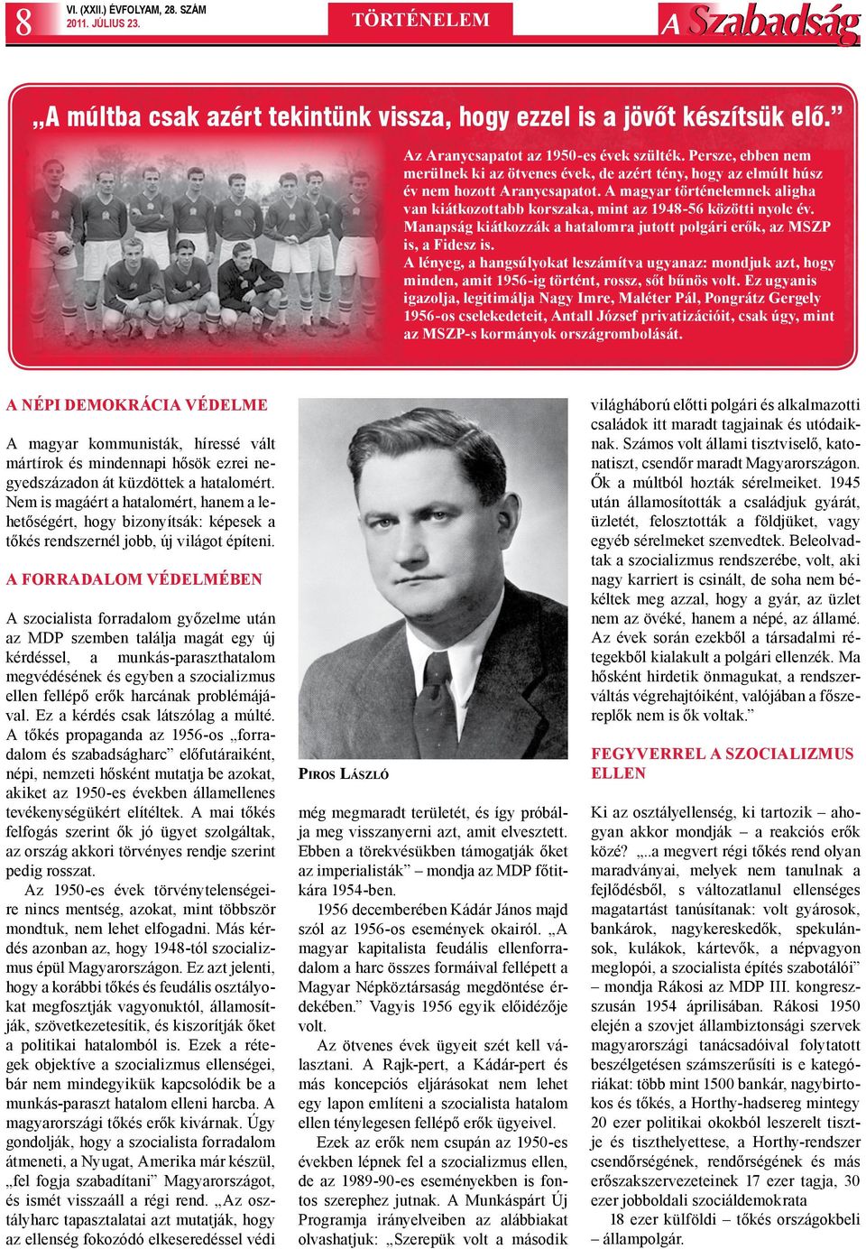 A magyar történelemnek aligha van kiátkozottabb korszaka, mint az 1948-56 közötti nyolc év. Manapság kiátkozzák a hatalomra jutott polgári erők, az MSZP is, a Fidesz is.