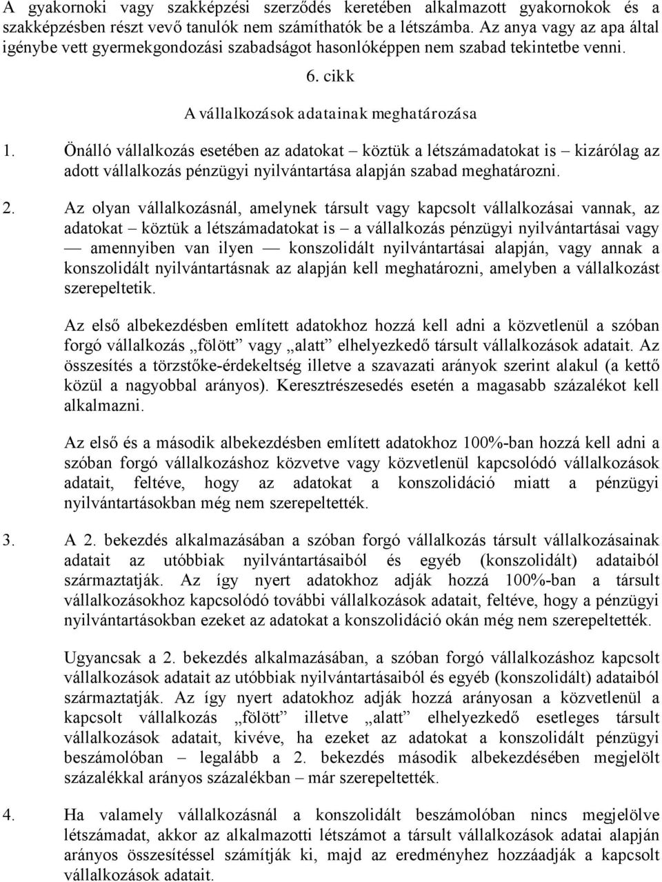 Önálló vállalkozás esetében az adatokat köztük a létszámadatokat is kizárólag az adott vállalkozás pénzügyi nyilvántartása alapján szabad meghatározni. 2.