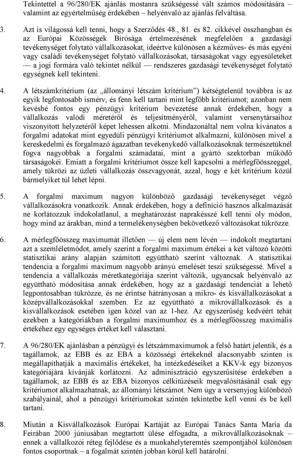 cikkével öszhangban és az Európai Közöségek Bírósága értelmezésének megfelelően a gazdasági tevékenységet folytató vállalkozásokat, ideértve különösen a kézműves- és más egyéni vagy családi