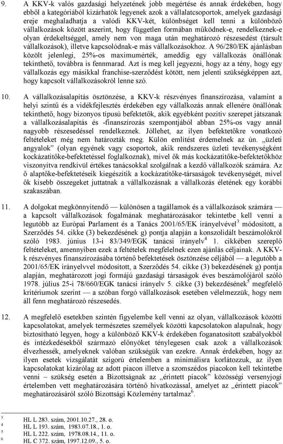 (társult vállalkozások), illetve kapcsolódnak-e más vállalkozásokhoz. A 96/280/EK ajánlásban közölt jelenlegi, 25%-os maximumérték, ameddig egy vállalkozás önállónak tekinthető, továbbra is fennmarad.