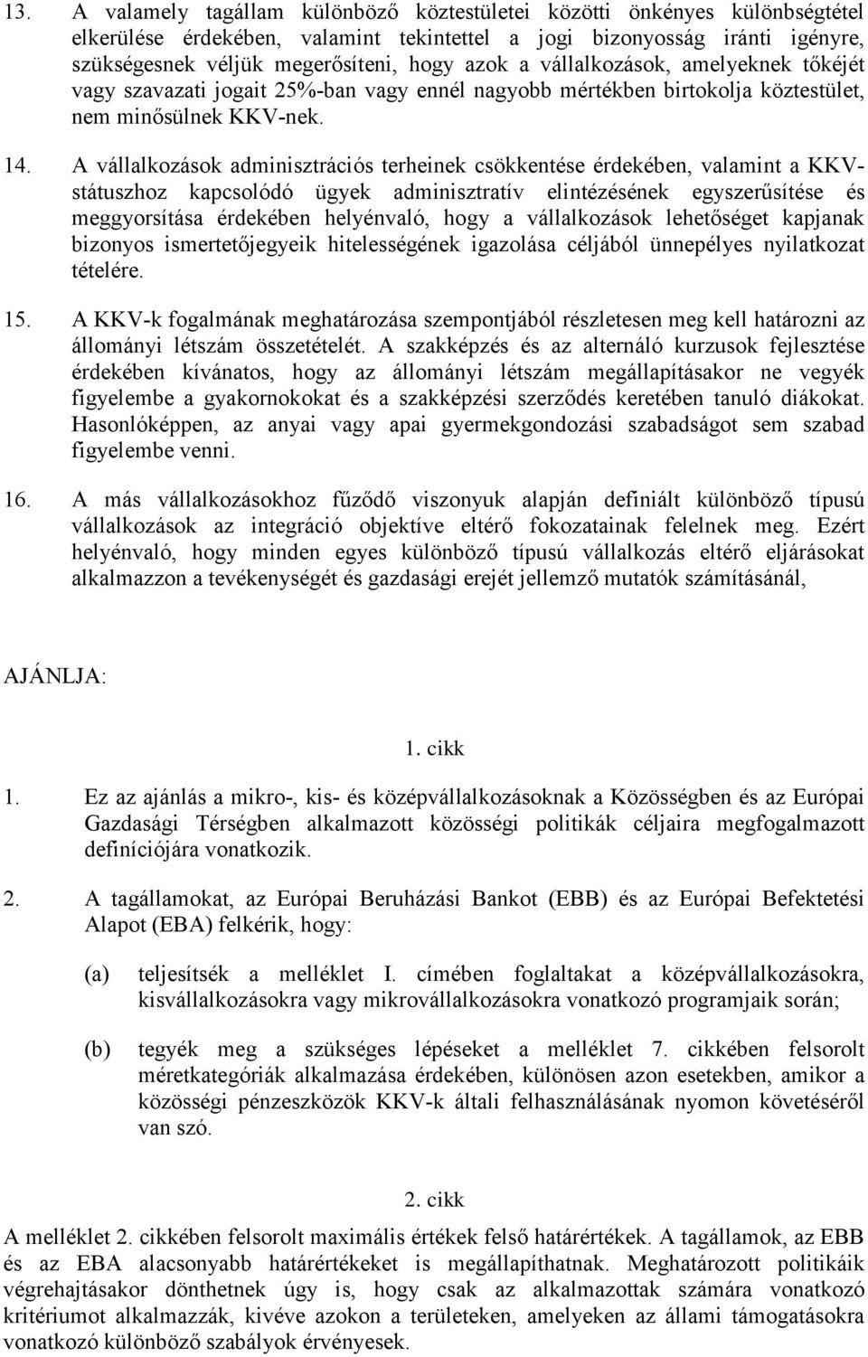 A vállalkozások adminisztrációs terheinek csökkentése érdekében, valamint a KKVstátuszhoz kapcsolódó ügyek adminisztratív elintézésének egyszerűsítése és meggyorsítása érdekében helyénvaló, hogy a