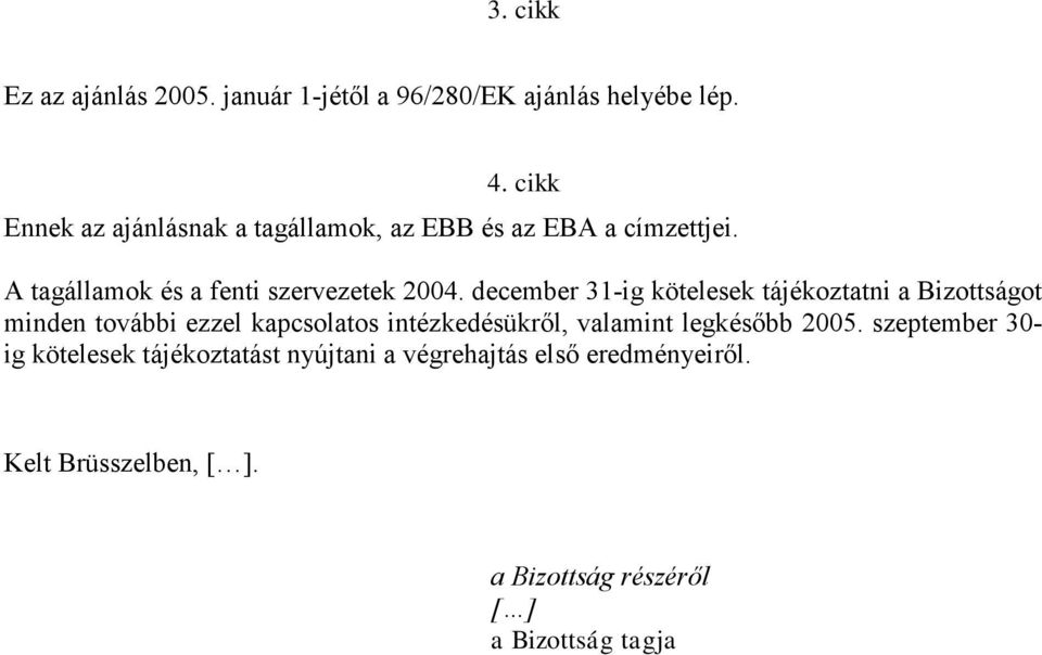 december 31-ig kötelesek tájékoztatni a Bizottságot minden további ezzel kapcsolatos intézkedésükről, valamint