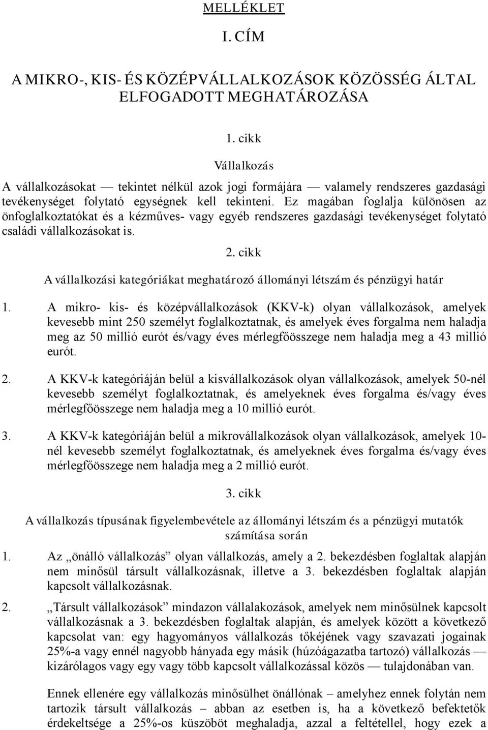 Ez magában foglalja különösen az önfoglalkoztatókat és a kézműves- vagy egyéb rendszeres gazdasági tevékenységet folytató családi vállalkozásokat is. 2.