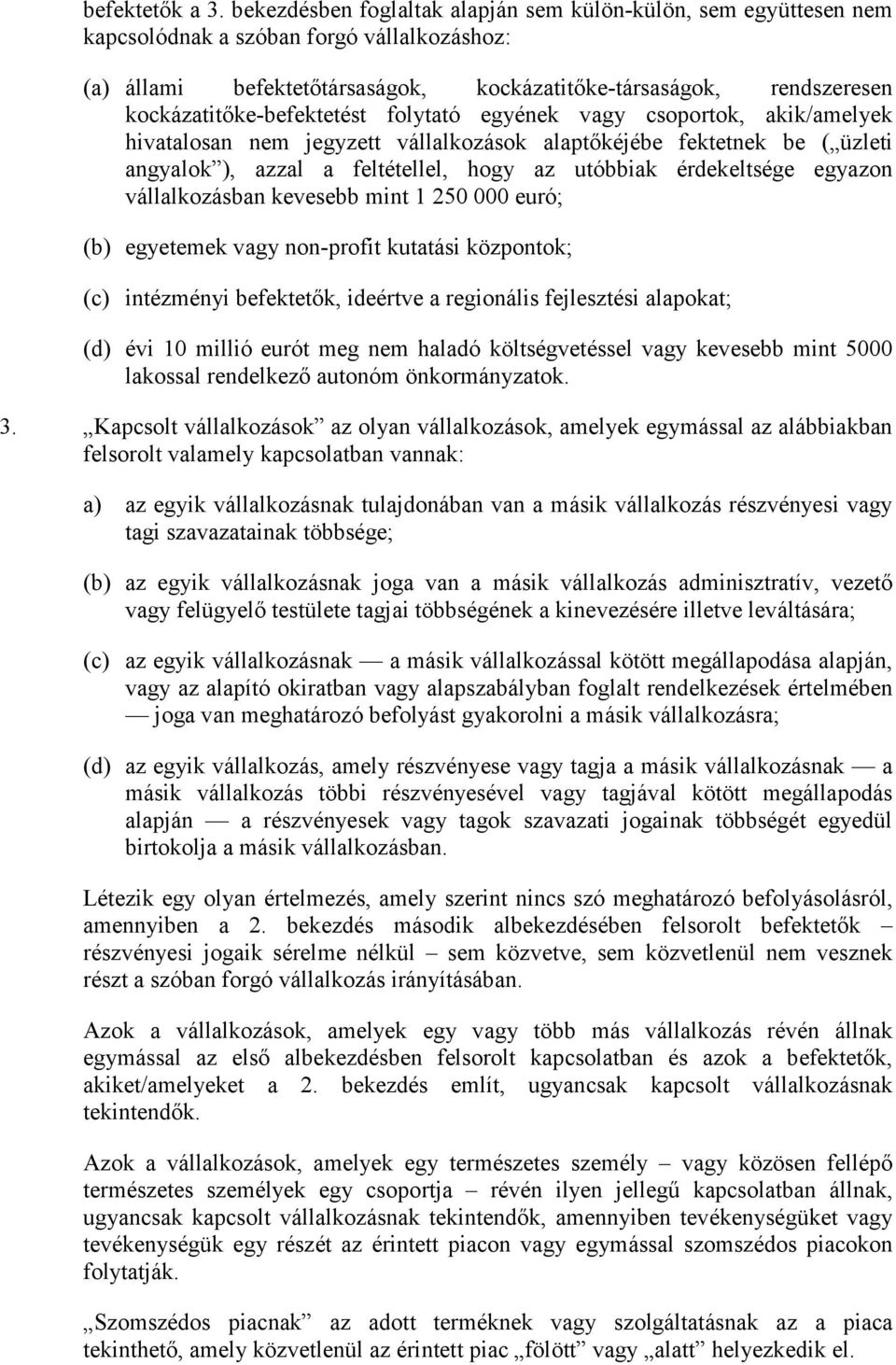 kockázatitőke-befektetést folytató egyének vagy csoportok, akik/amelyek hivatalosan nem jegyzet válalkozások alaptőkéjébe fektetnek be ( üzleti angyalok ), azzal a feltétellel, hogy az utóbbiak